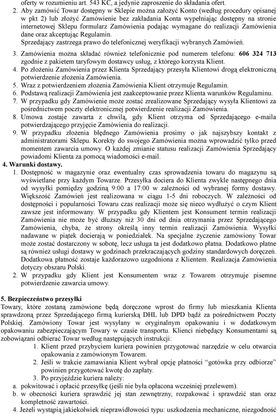 Zamówienia podając wymagane do realizacji Zamówienia dane oraz akceptując Regulamin. Sprzedający zastrzega prawo do telefonicznej weryfikacji wybranych Zamówień. 3.