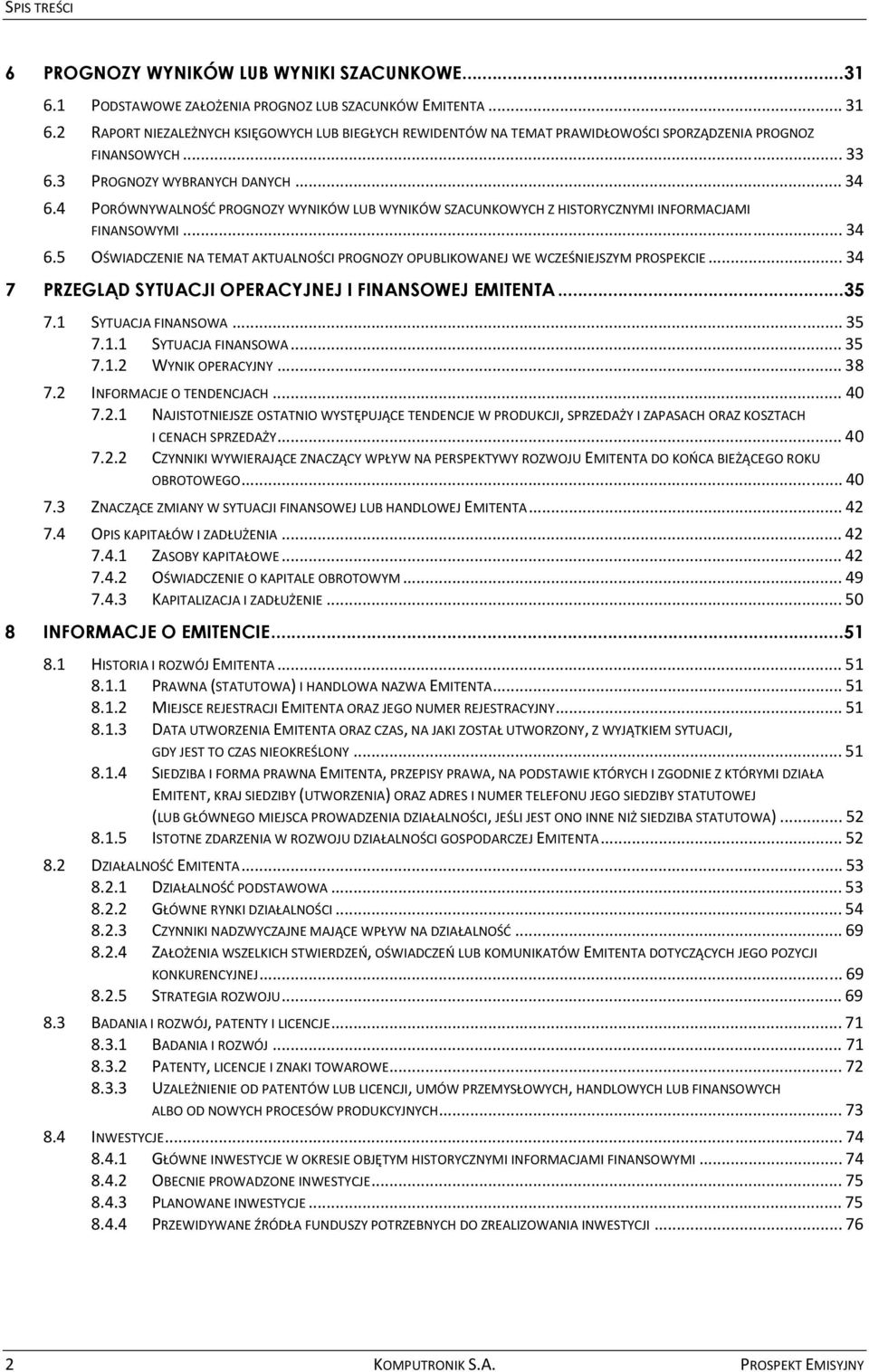 4 PORÓWNYWALNOŚĆ PROGNOZY WYNIKÓW LUB WYNIKÓW SZACUNKOWYCH Z HISTORYCZNYMI INFORMACJAMI FINANSOWYMI... 34 6.5 OŚWIADCZENIE NA TEMAT AKTUALNOŚCI PROGNOZY OPUBLIKOWANEJ WE WCZEŚNIEJSZYM PROSPEKCIE.