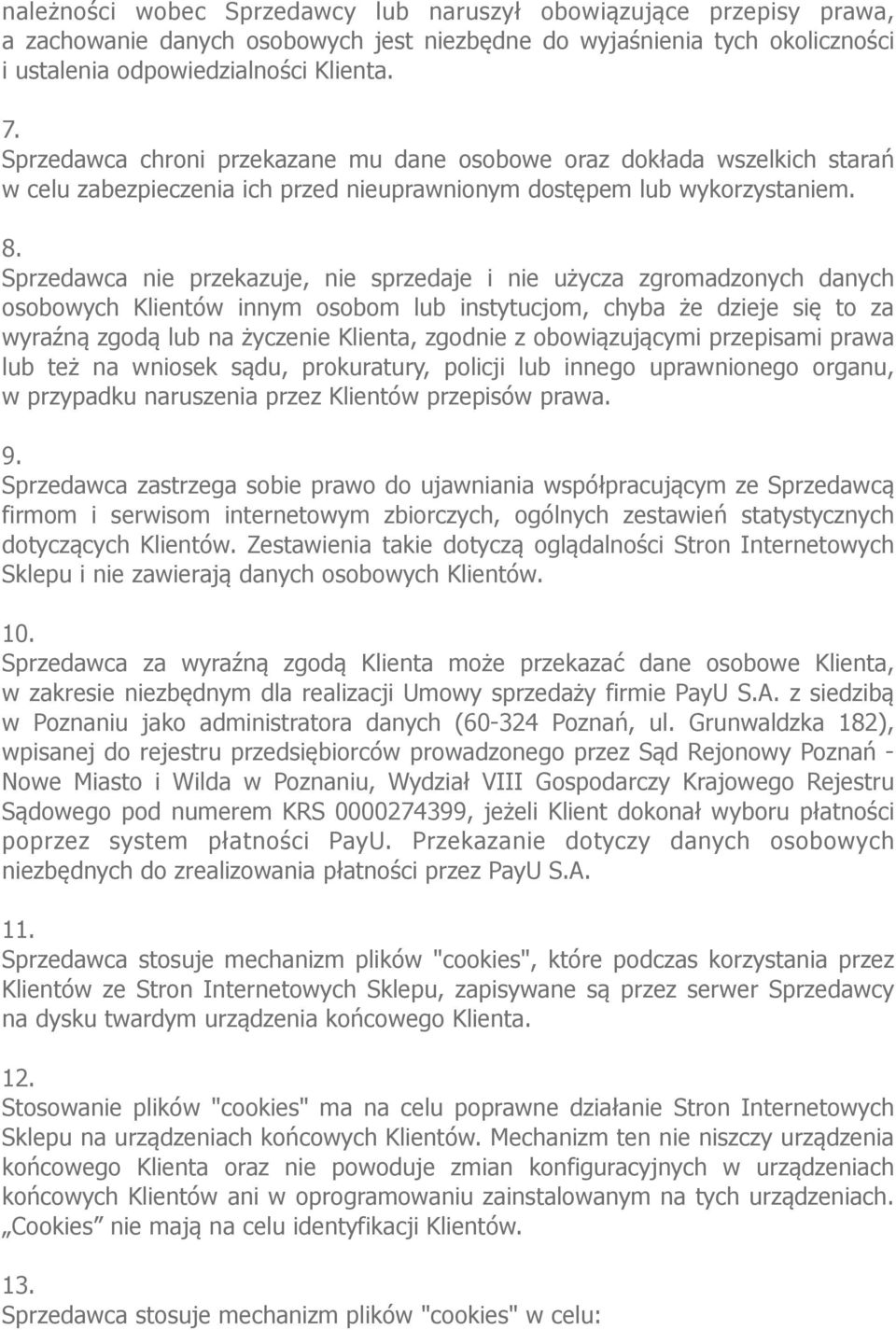 Sprzedawca nie przekazuje, nie sprzedaje i nie użycza zgromadzonych danych osobowych Klientów innym osobom lub instytucjom, chyba że dzieje się to za wyraźną zgodą lub na życzenie Klienta, zgodnie z