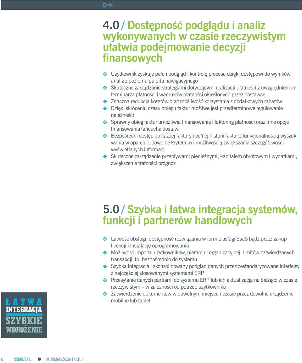 redukcja kosztów oraz możliwość korzystania z dodatkowych rabatów D Dzięki skróceniu czasu obiegu faktur możliwe jest przedterminowe regulowanie należności D Sprawny obieg faktur umożliwia