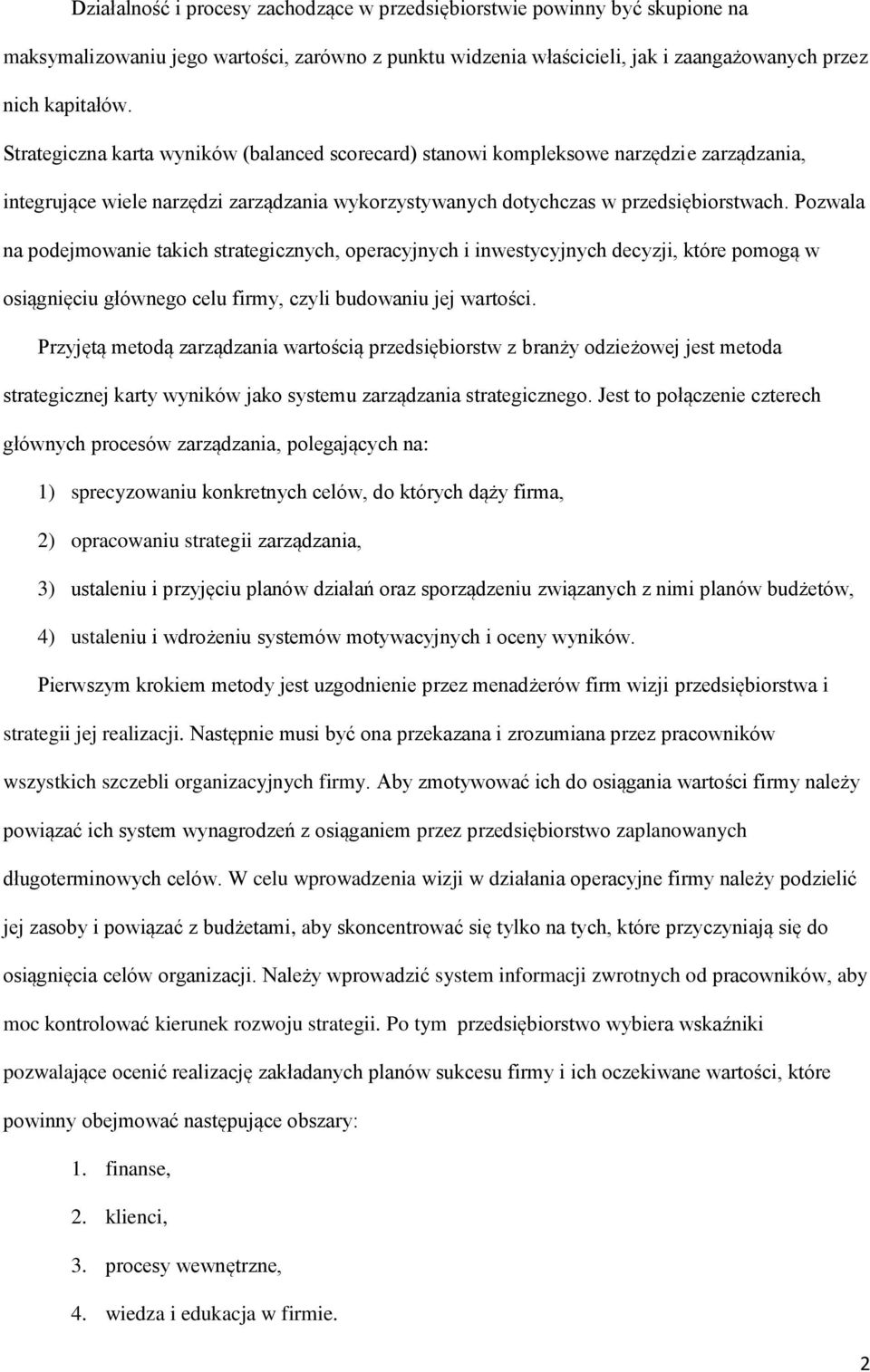 Pozwala na podejmowanie takich strategicznych, operacyjnych i inwestycyjnych decyzji, które pomogą w osiągnięciu głównego celu firmy, czyli budowaniu jej wartości.