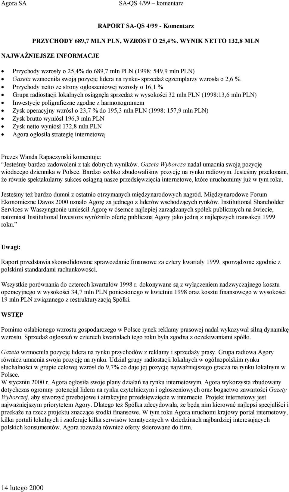 Przychody netto ze strony ogłoszeniowej wzrosły o 16,1 % Grupa radiostacji lokalnych osiągnęła sprzedaż w wysokości 32 mln PLN (1998:13,6 mln PLN) Inwestycje poligraficzne zgodne z harmonogramem Zysk