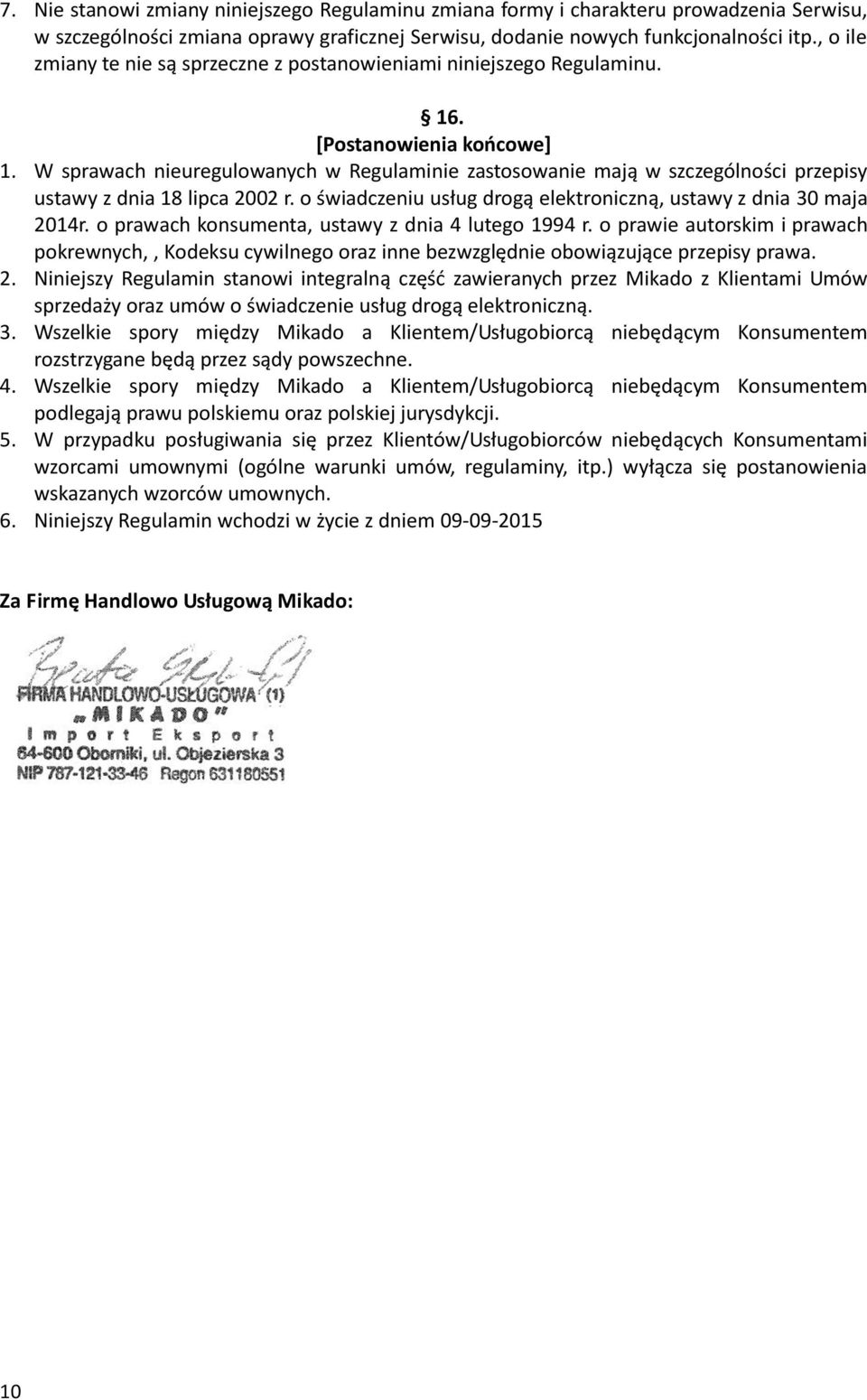 W sprawach nieuregulowanych w Regulaminie zastosowanie mają w szczególności przepisy ustawy z dnia 18 lipca 2002 r. o świadczeniu usług drogą elektroniczną, ustawy z dnia 30 maja 2014r.