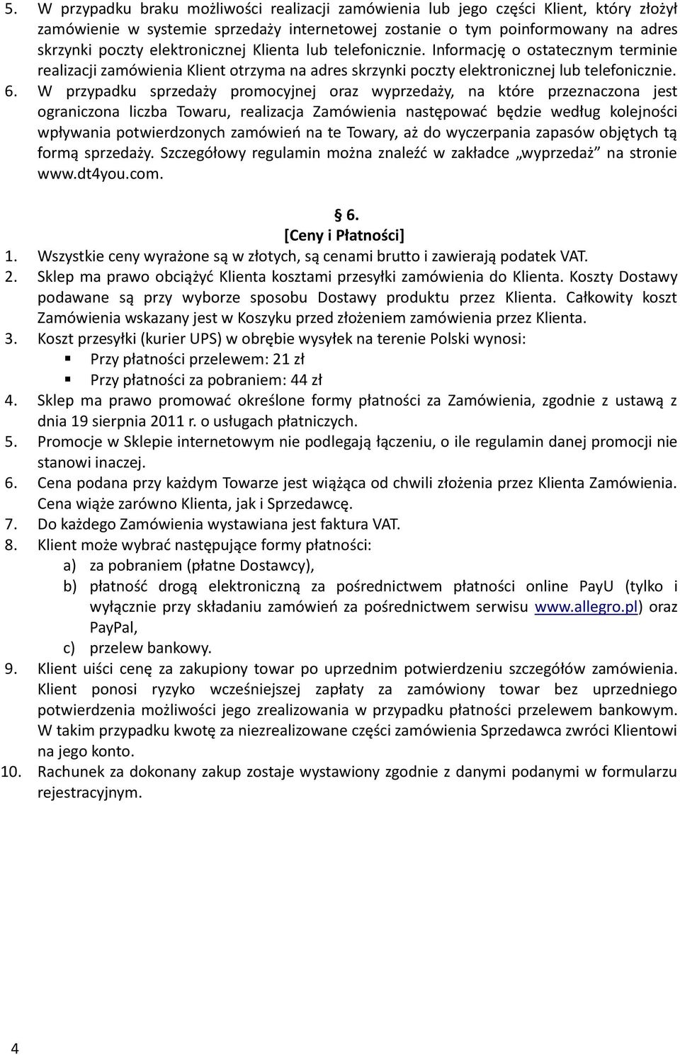 W przypadku sprzedaży promocyjnej oraz wyprzedaży, na które przeznaczona jest ograniczona liczba Towaru, realizacja Zamówienia następować będzie według kolejności wpływania potwierdzonych zamówień na