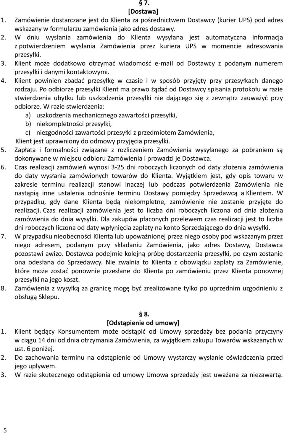 Klient może dodatkowo otrzymać wiadomość e-mail od Dostawcy z podanym numerem przesyłki i danymi kontaktowymi. 4.