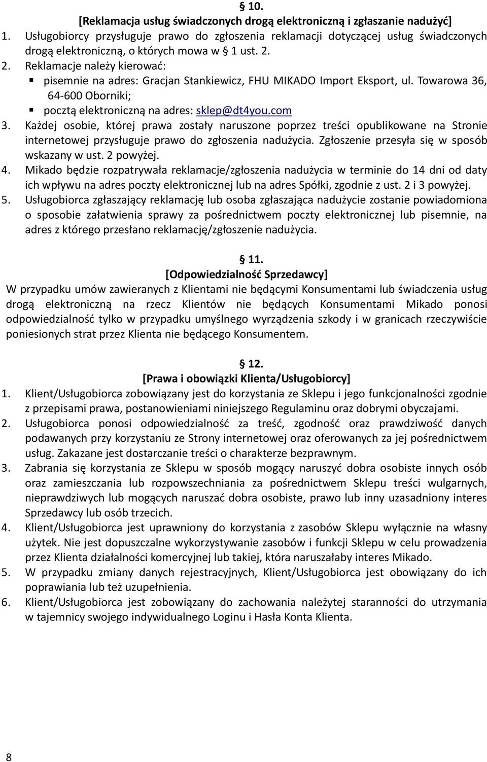 2. Reklamacje należy kierować: pisemnie na adres: Gracjan Stankiewicz, FHU MIKADO Import Eksport, ul. Towarowa 36, 64-600 Oborniki; pocztą elektroniczną na adres: sklep@dt4you.com 3.