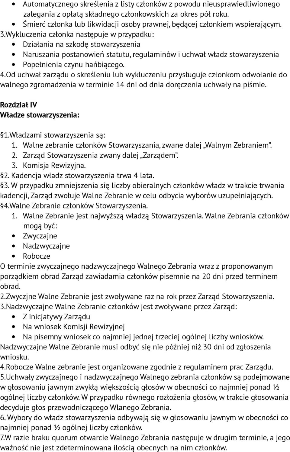 Wykluczenia członka następuje w przypadku: Działania na szkodę stowarzyszenia Naruszania postanowień statutu, regulaminów i uchwał władz stowarzyszenia Popełnienia czynu hańbiącego. 4.