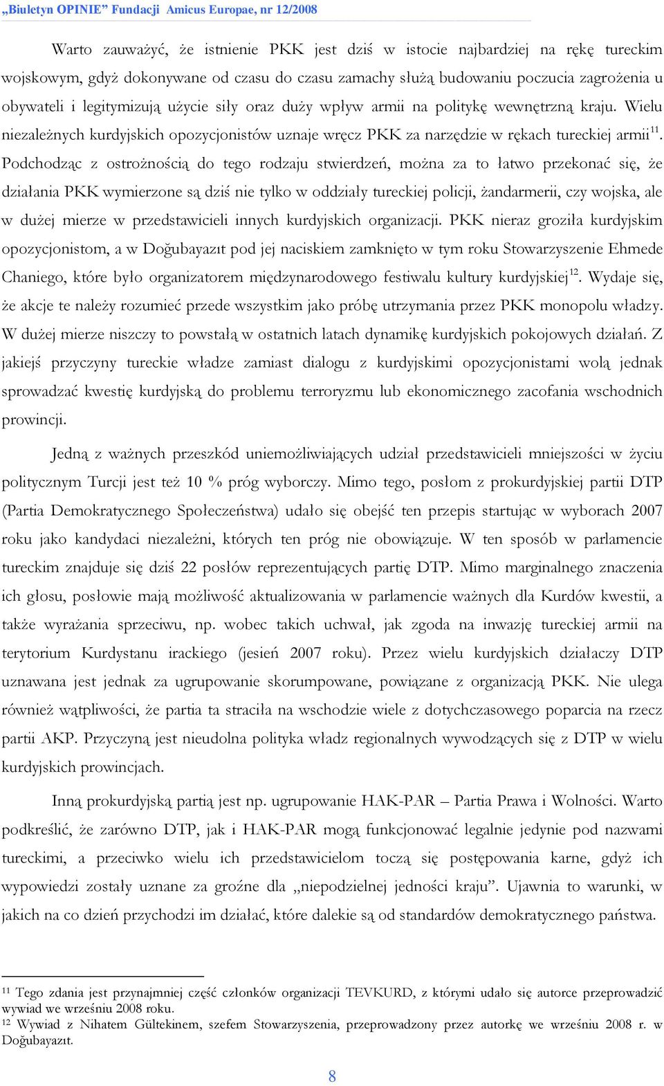 Podchodząc z ostrożnością do tego rodzaju stwierdzeń, można za to łatwo przekonać się, że działania PKK wymierzone są dziś nie tylko w oddziały tureckiej policji, żandarmerii, czy wojska, ale w dużej