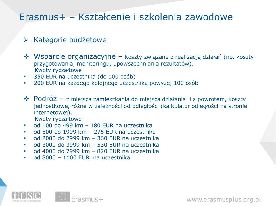 Kwoty ryczałtowe: 350 EUR na uczestnika (do 100 osób) 200 EUR na każdego kolejnego uczestnika powyżej 100 osób Podróż z miejsca zamieszkania do miejsca działania i z powrotem,