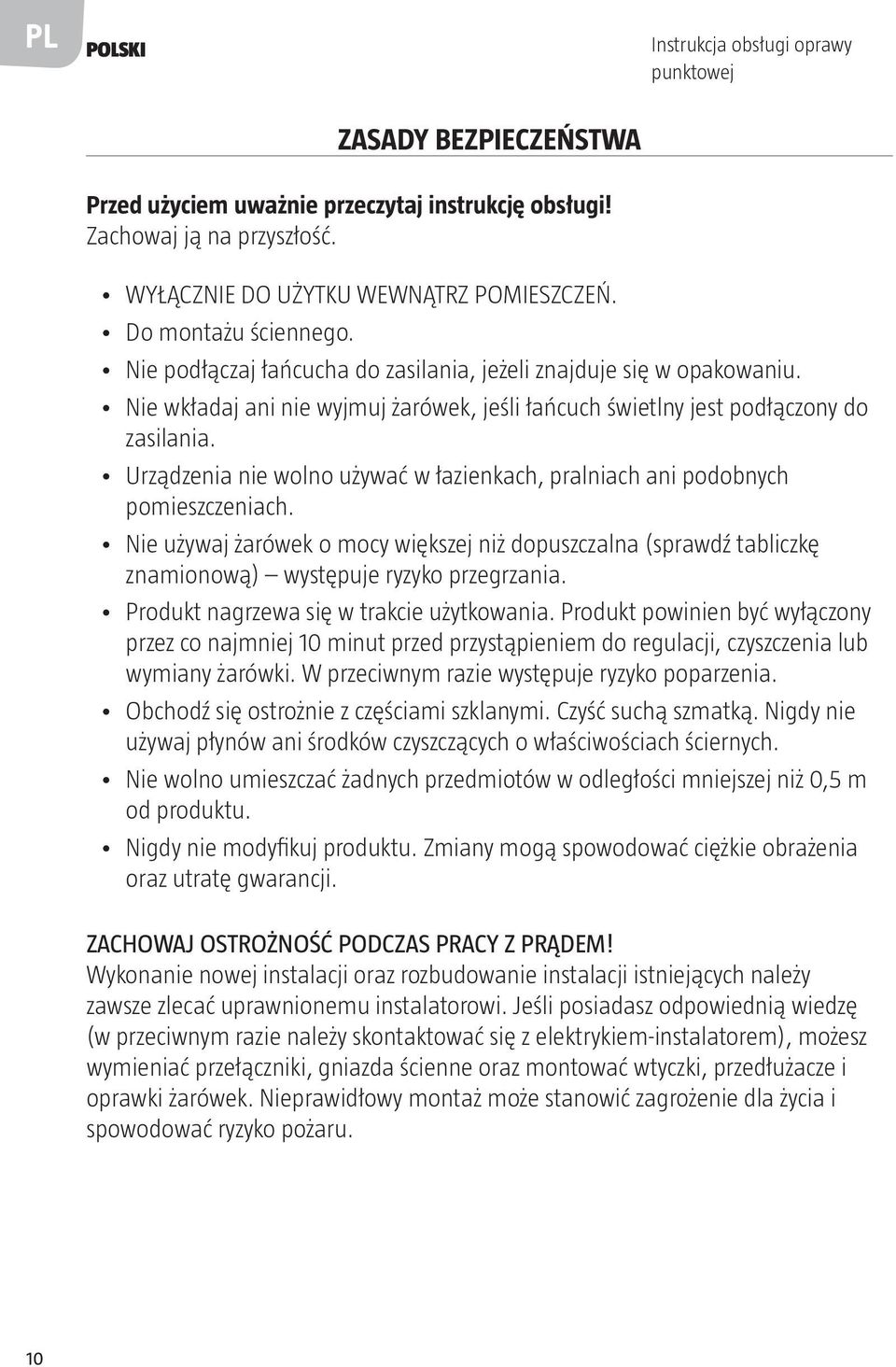 Urządzenia nie wolno używać w łazienkach, pralniach ani podobnych pomieszczeniach. Nie używaj żarówek o mocy większej niż dopuszczalna (sprawdź tabliczkę znamionową) występuje ryzyko przegrzania.