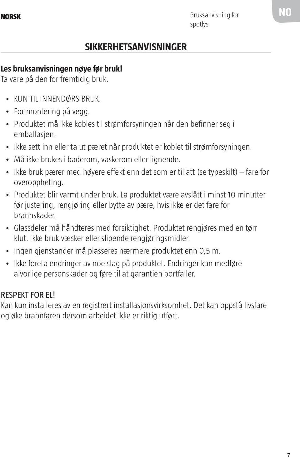Må ikke brukes i baderom, vaskerom eller lignende. Ikke bruk pærer med høyere effekt enn det som er tillatt (se typeskilt) fare for overoppheting. Produktet blir varmt under bruk.