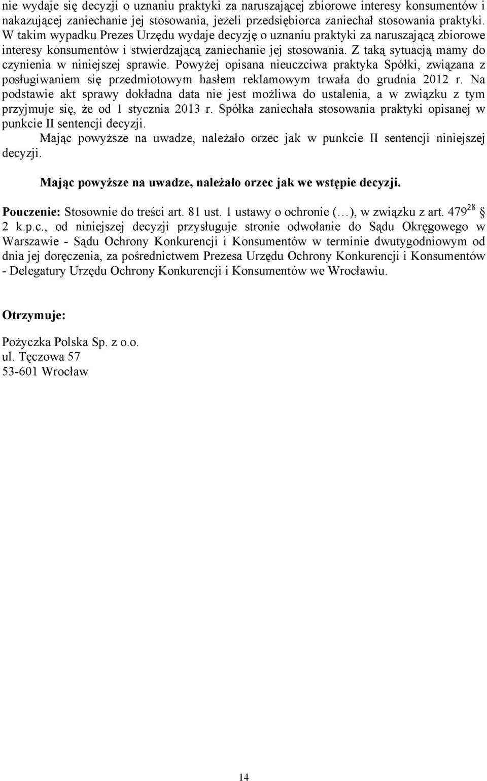 Z taką sytuacją mamy do czynienia w niniejszej sprawie. PowyŜej opisana nieuczciwa praktyka Spółki, związana z posługiwaniem się przedmiotowym hasłem reklamowym trwała do grudnia 2012 r.