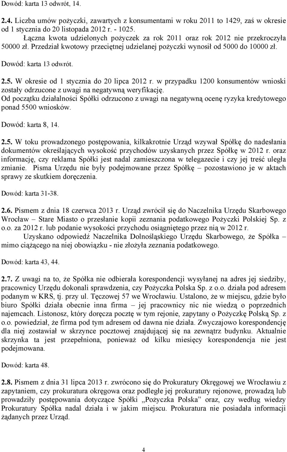 w przypadku 1200 konsumentów wnioski zostały odrzucone z uwagi na negatywną weryfikację. Od początku działalności Spółki odrzucono z uwagi na negatywną ocenę ryzyka kredytowego ponad 5500 wniosków.