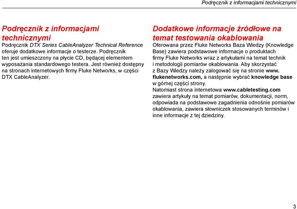 Dodatkowe informacje źródłowe na temat testowania okablowania Oferowana przez Fluke Networks Baza Wiedzy (Knowledge Base) zawiera podstawowe informacje o produktach firmy Fluke Networks wraz z