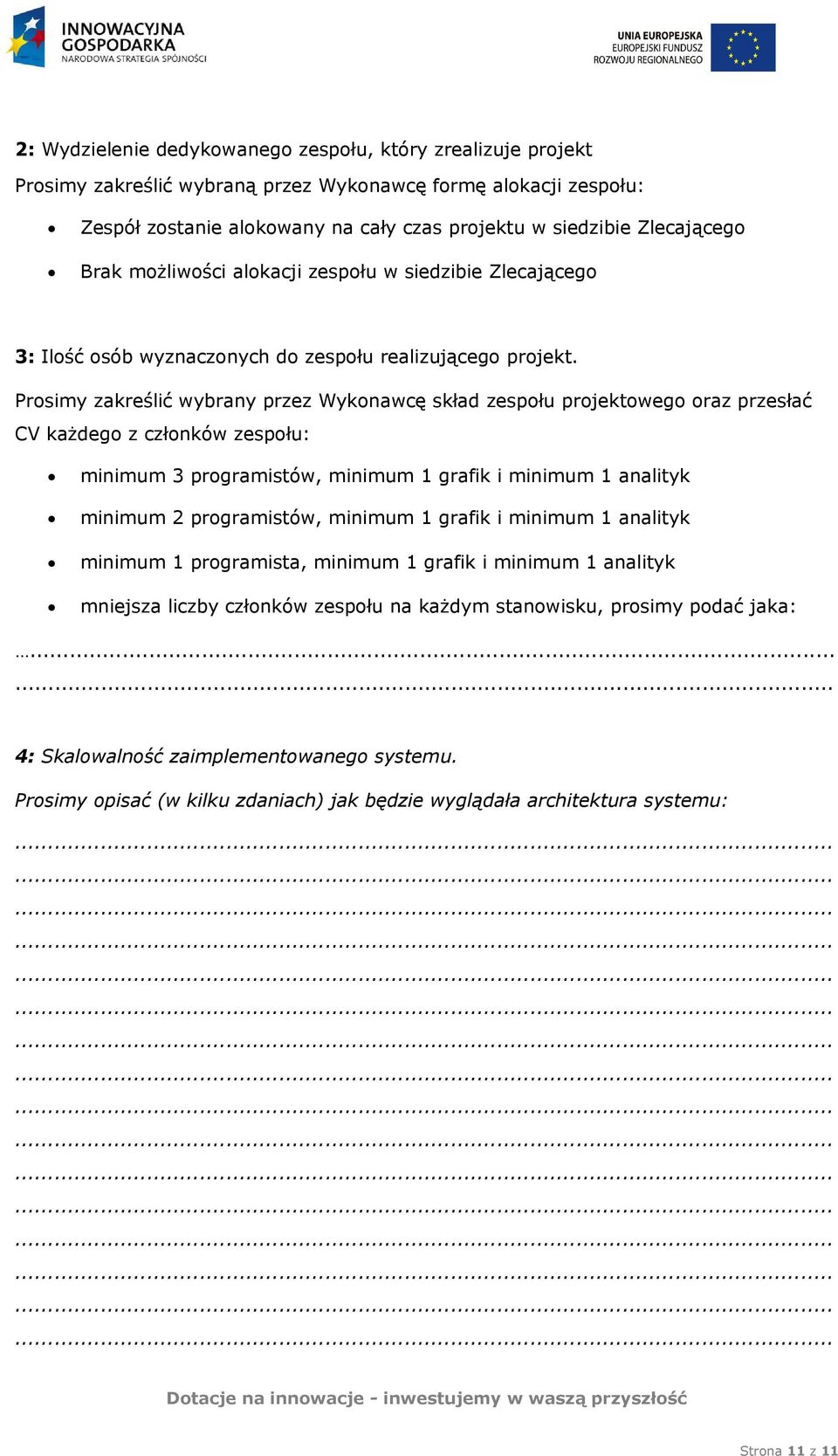 Prosimy zakreślić wybrany przez Wykonawcę skład zespołu projektowego oraz przesłać CV każdego z członków zespołu: minimum 3 programistów, minimum 1 grafik i minimum 1 analityk minimum 2 programistów,