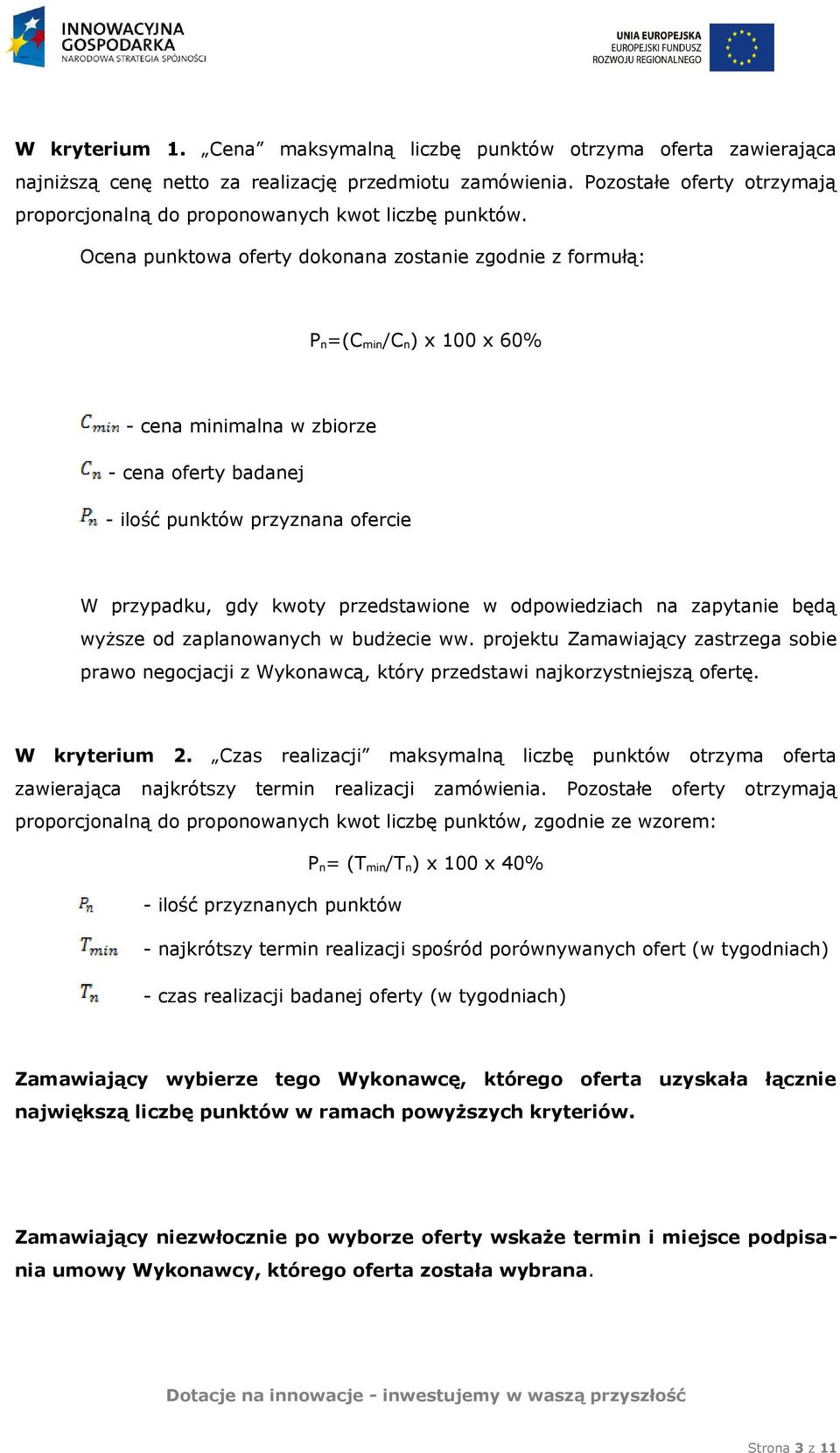 Ocena punktowa oferty dokonana zostanie zgodnie z formułą: P n=(c min/c n) x 100 x 60% - cena minimalna w zbiorze - cena oferty badanej - ilość punktów przyznana ofercie W przypadku, gdy kwoty