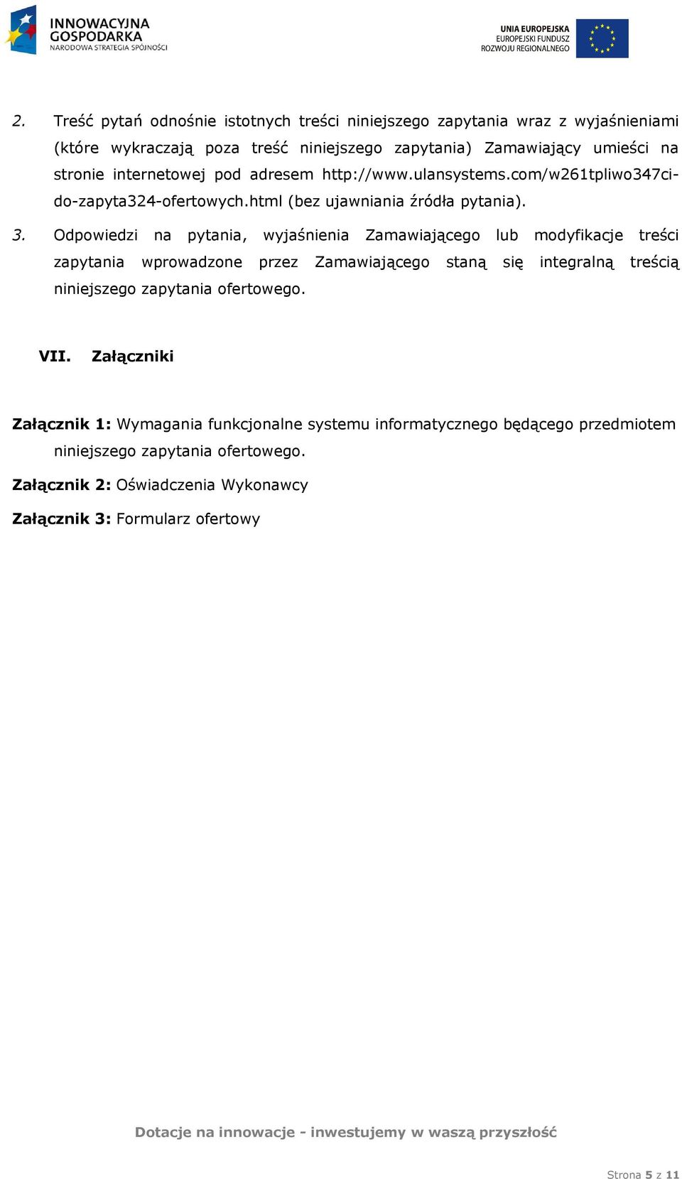 Odpowiedzi na pytania, wyjaśnienia Zamawiającego lub modyfikacje treści zapytania wprowadzone przez Zamawiającego staną się integralną treścią niniejszego zapytania