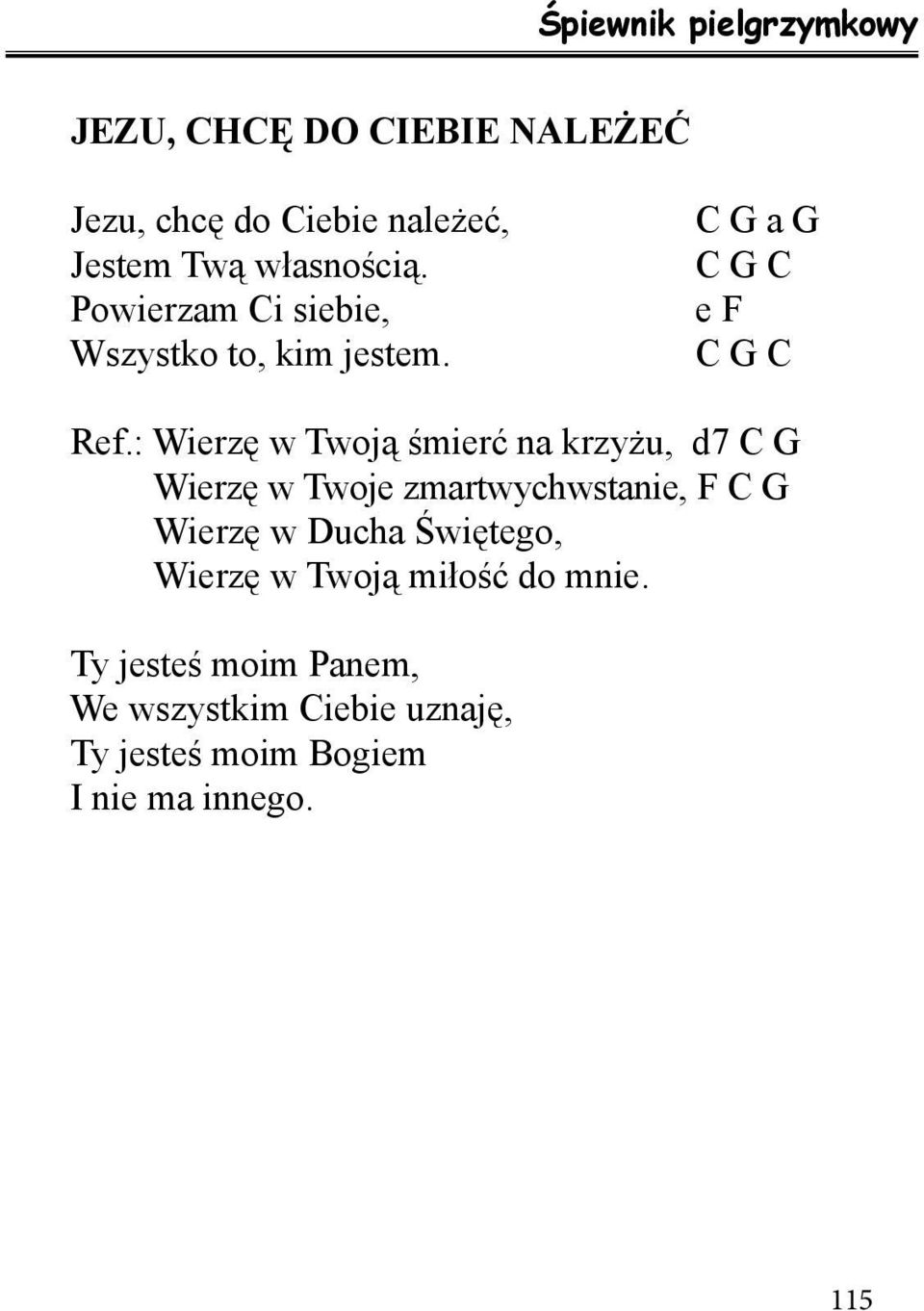 : Wierzę w Twoją śmierć na krzyżu, d7 C G Wierzę w Twoje zmartwychwstanie, F C G Wierzę w Ducha