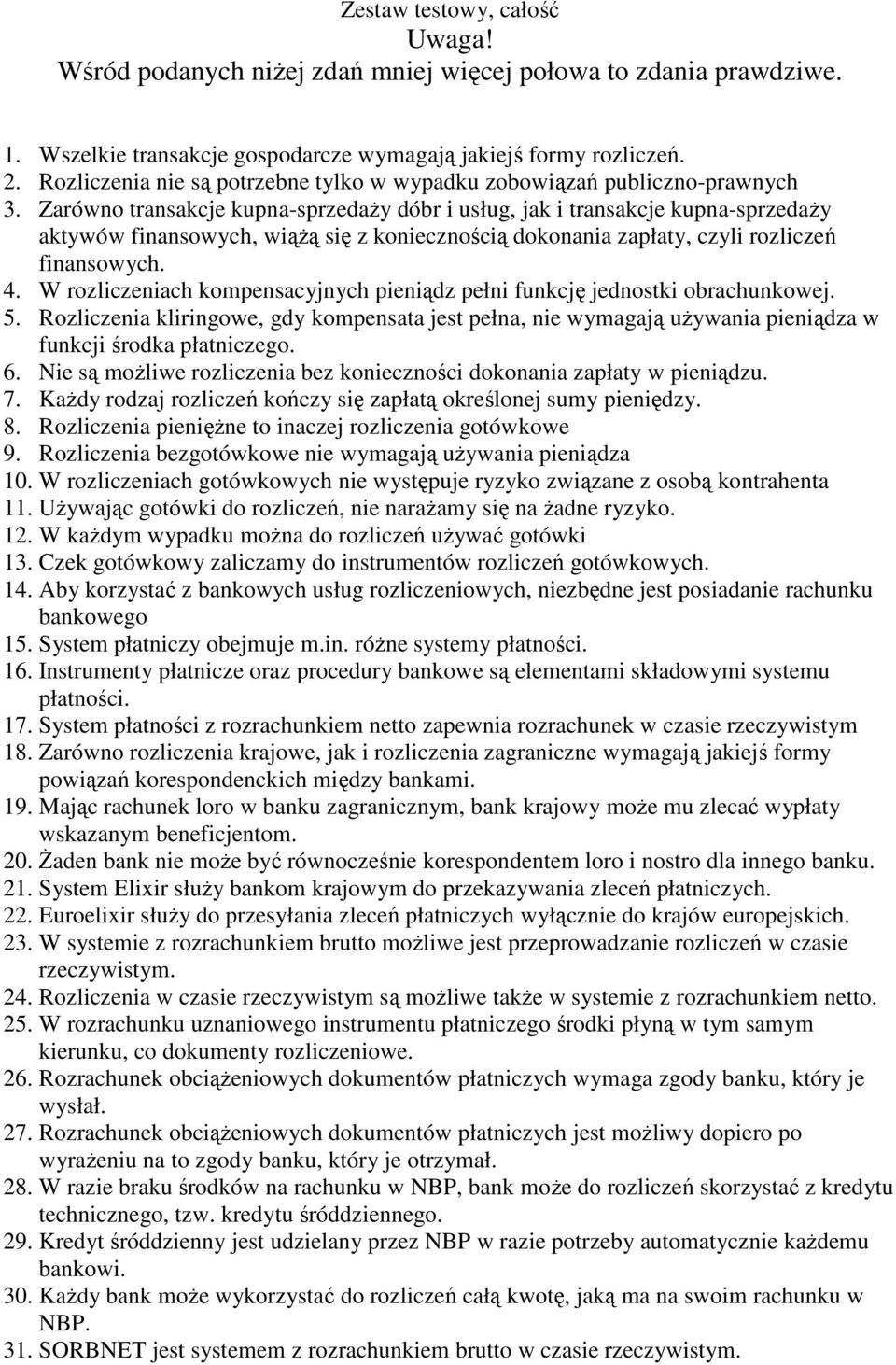 Zarówno transakcje kupna-sprzedaŝy dóbr i usług, jak i transakcje kupna-sprzedaŝy aktywów finansowych, wiąŝą się z koniecznością dokonania zapłaty, czyli rozliczeń finansowych. 4.