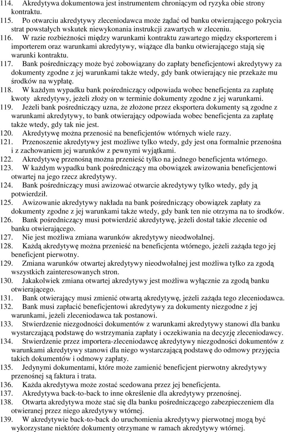 W razie rozbieŝności między warunkami kontraktu zawartego między eksporterem i importerem oraz warunkami akredytywy, wiąŝące dla banku otwierającego stają się warunki kontraktu. 117.