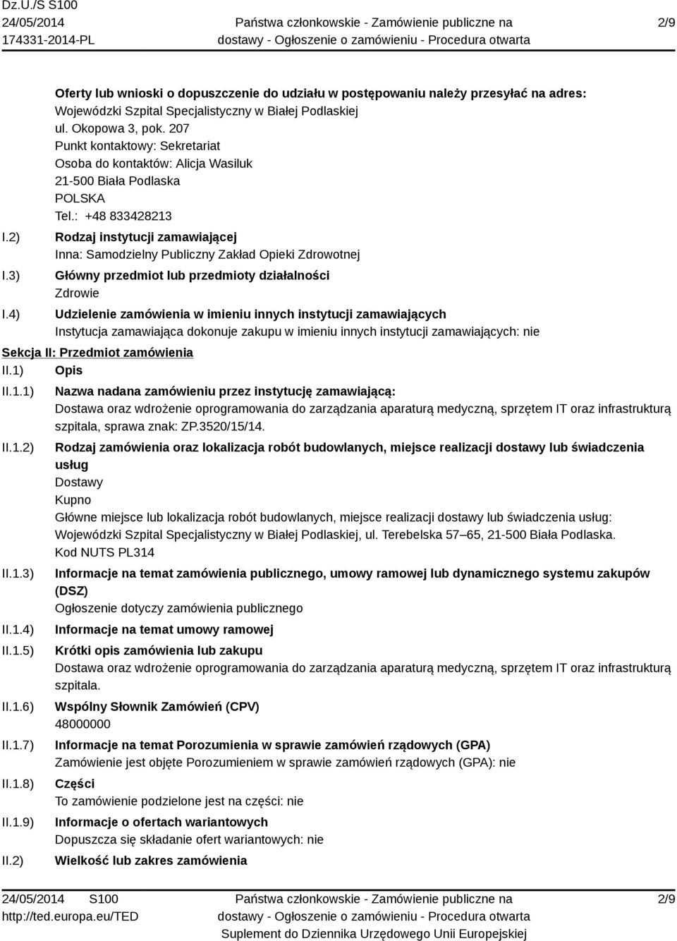 : +48 833428213 Rodzaj instytucji zamawiającej Inna: Samodzielny Publiczny Zakład Opieki Zdrowotnej Główny przedmiot lub przedmioty działalności Zdrowie Udzielenie zamówienia w imieniu innych