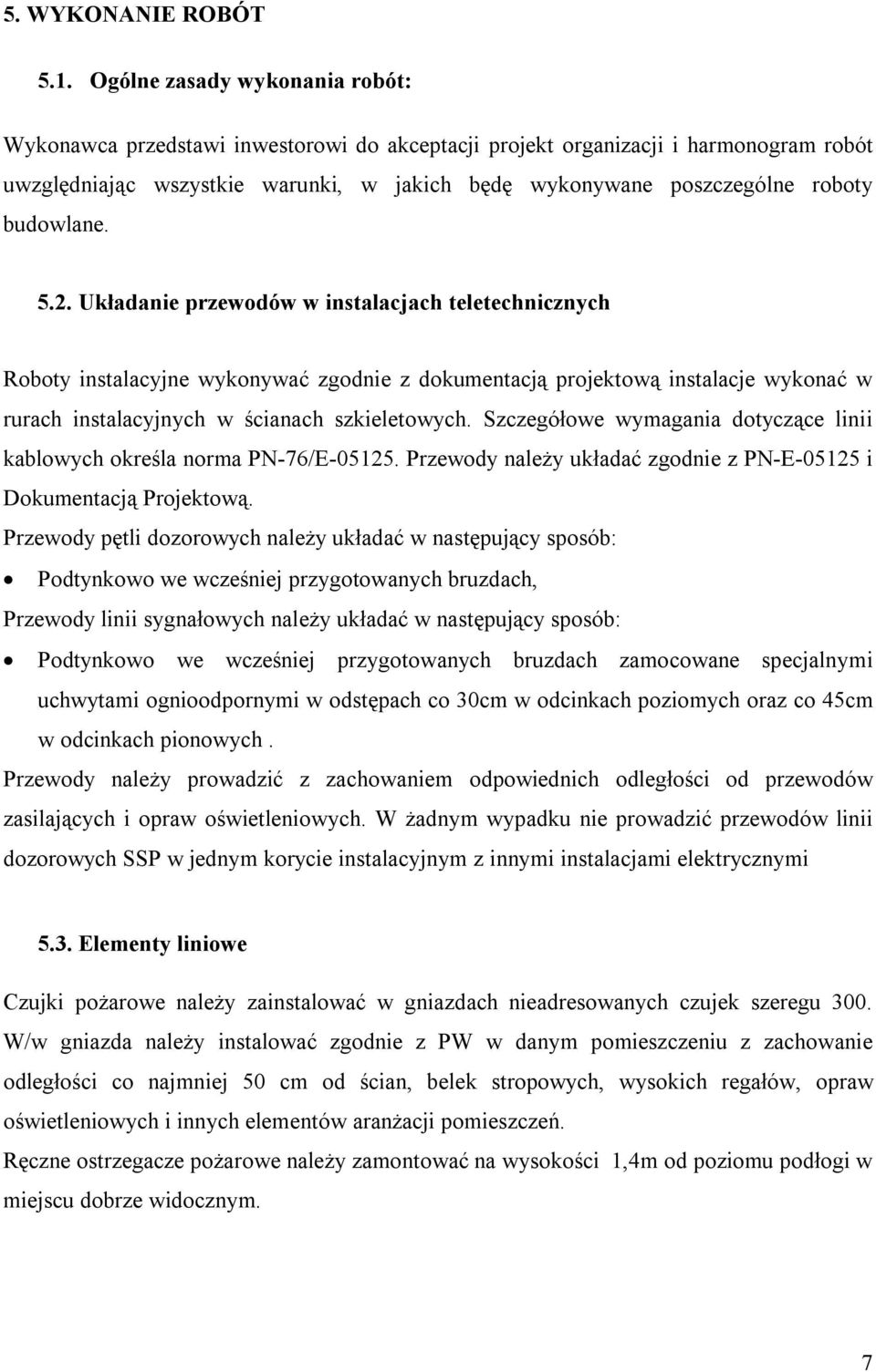 budowlane. 5.2. Układanie przewodów w instalacjach teletechnicznych Roboty instalacyjne wykonywać zgodnie z dokumentacją projektową instalacje wykonać w rurach instalacyjnych w ścianach szkieletowych.