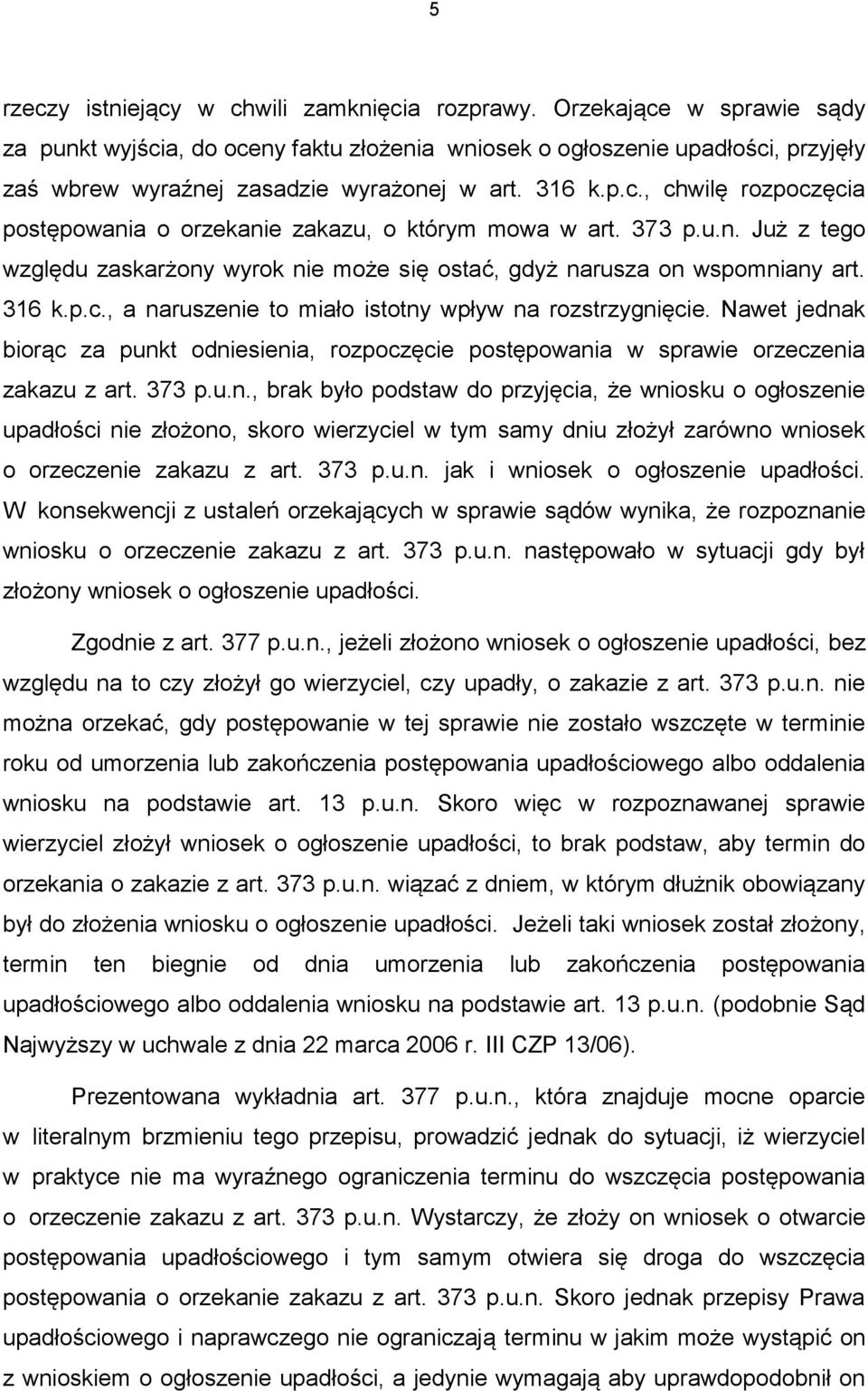 373 p.u.n. Już z tego względu zaskarżony wyrok nie może się ostać, gdyż narusza on wspomniany art. 316 k.p.c., a naruszenie to miało istotny wpływ na rozstrzygnięcie.