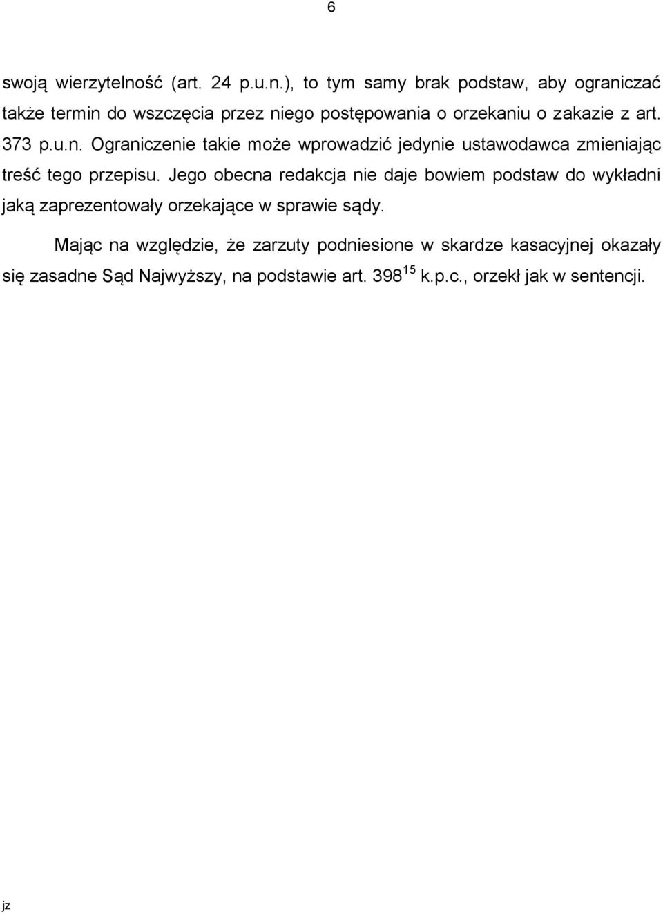 ), to tym samy brak podstaw, aby ograniczać także termin do wszczęcia przez niego postępowania o orzekaniu o zakazie z art. 373 p.