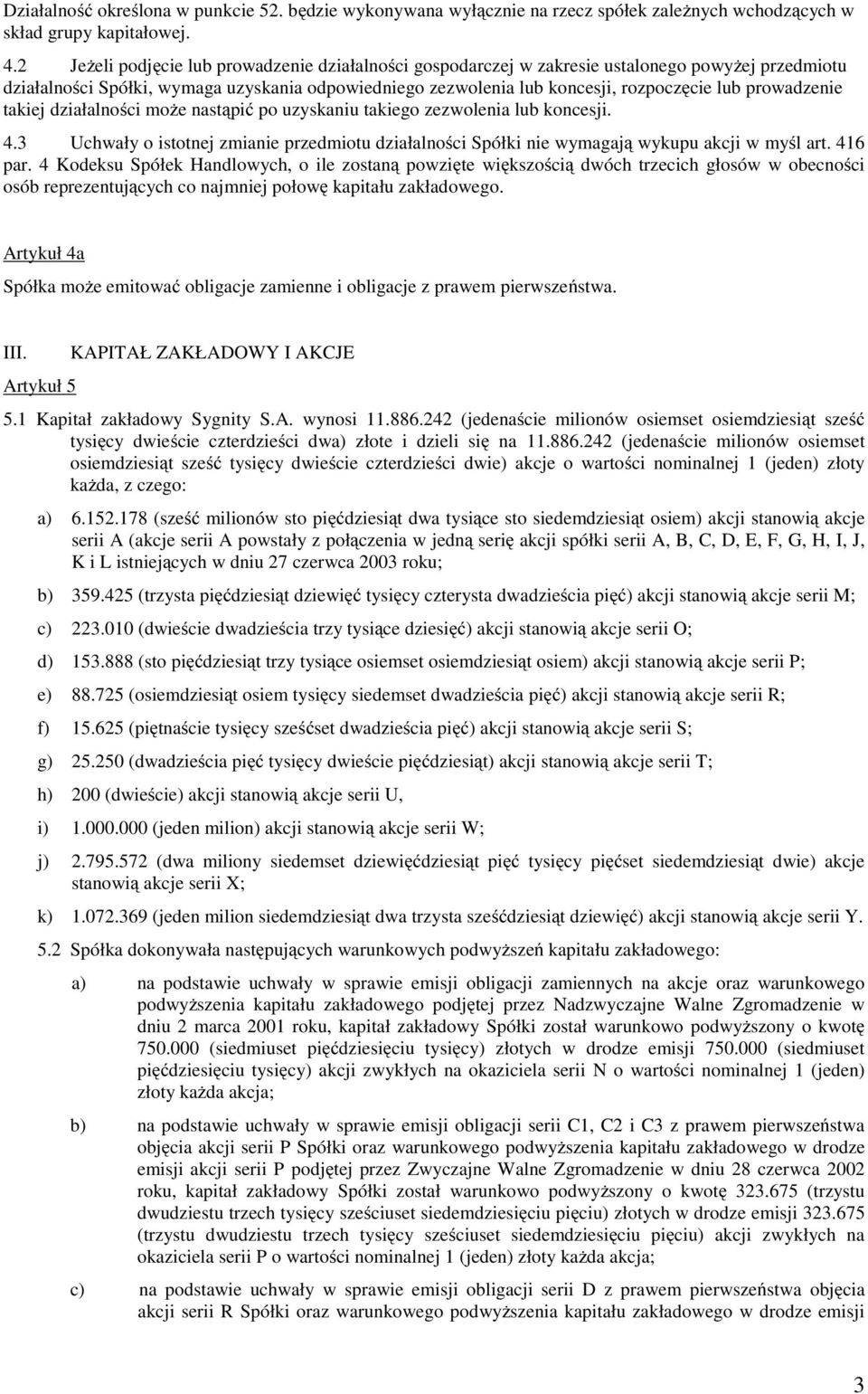 prowadzenie takiej działalności może nastąpić po uzyskaniu takiego zezwolenia lub koncesji. 4.3 Uchwały o istotnej zmianie przedmiotu działalności Spółki nie wymagają wykupu akcji w myśl art. 416 par.