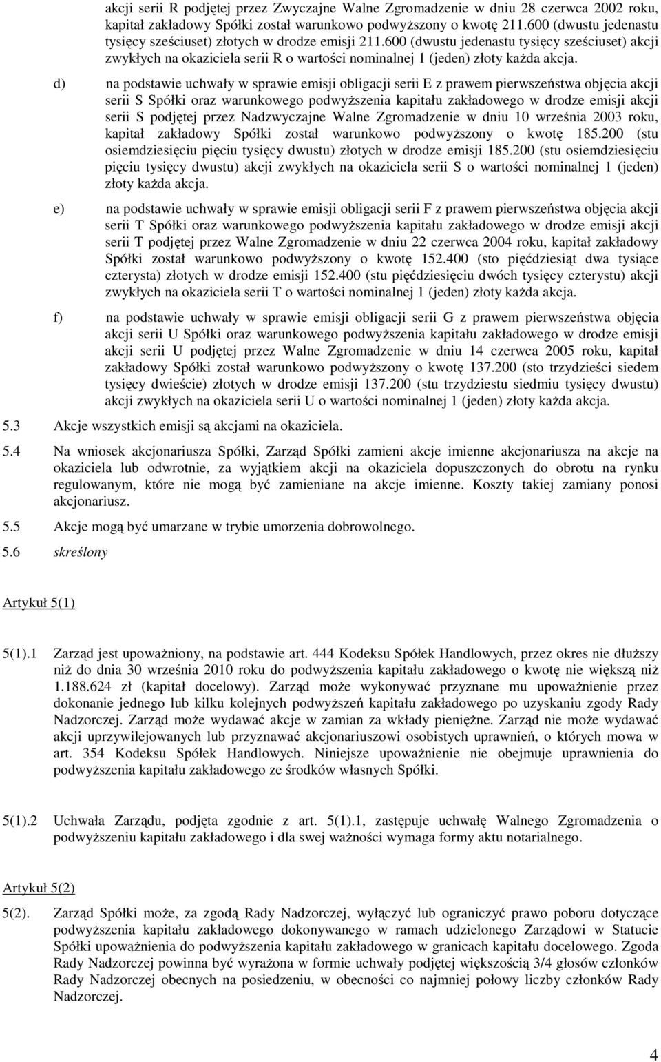 d) na podstawie uchwały w sprawie emisji obligacji serii E z prawem pierwszeństwa objęcia akcji serii S Spółki oraz warunkowego podwyższenia kapitału zakładowego w drodze emisji akcji serii S