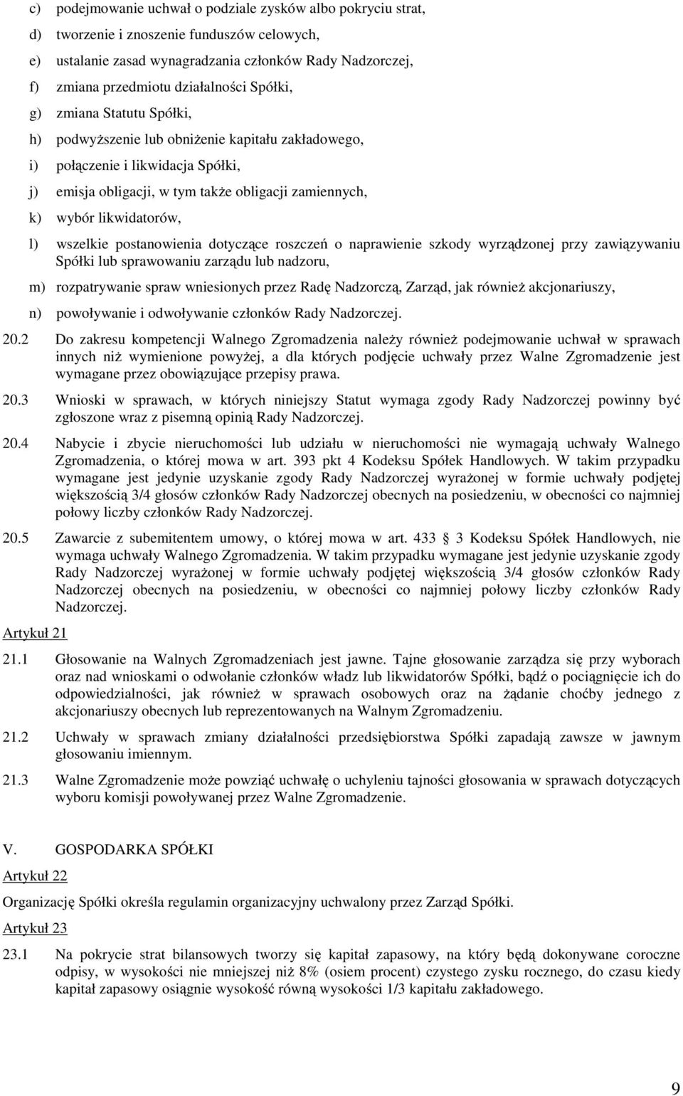 l) wszelkie postanowienia dotyczące roszczeń o naprawienie szkody wyrządzonej przy zawiązywaniu Spółki lub sprawowaniu zarządu lub nadzoru, m) rozpatrywanie spraw wniesionych przez Radę Nadzorczą,