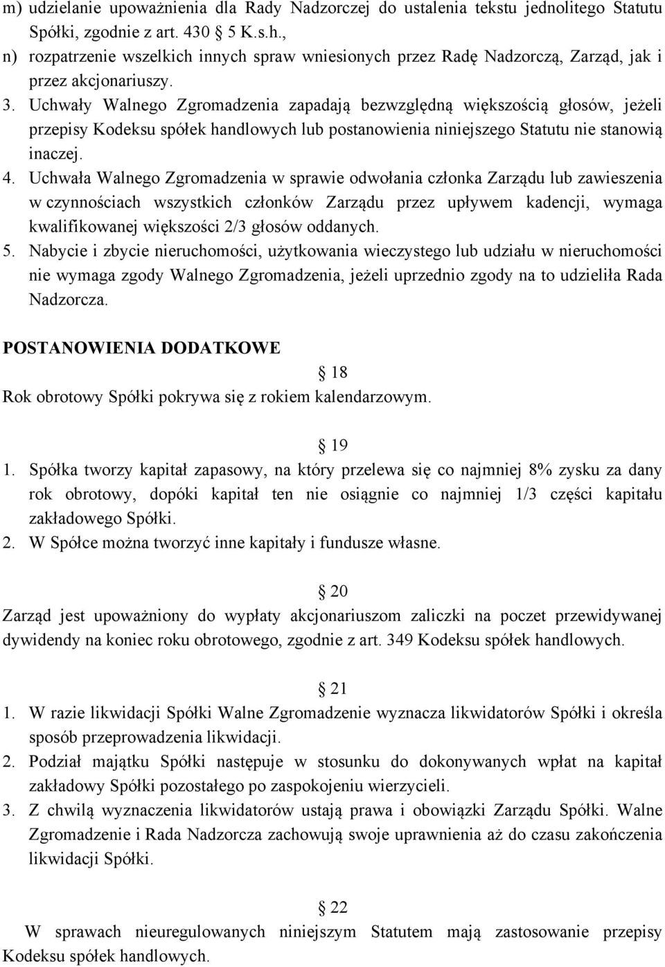 Uchwały Walnego Zgromadzenia zapadają bezwzględną większością głosów, jeżeli przepisy Kodeksu spółek handlowych lub postanowienia niniejszego Statutu nie stanowią inaczej. 4.