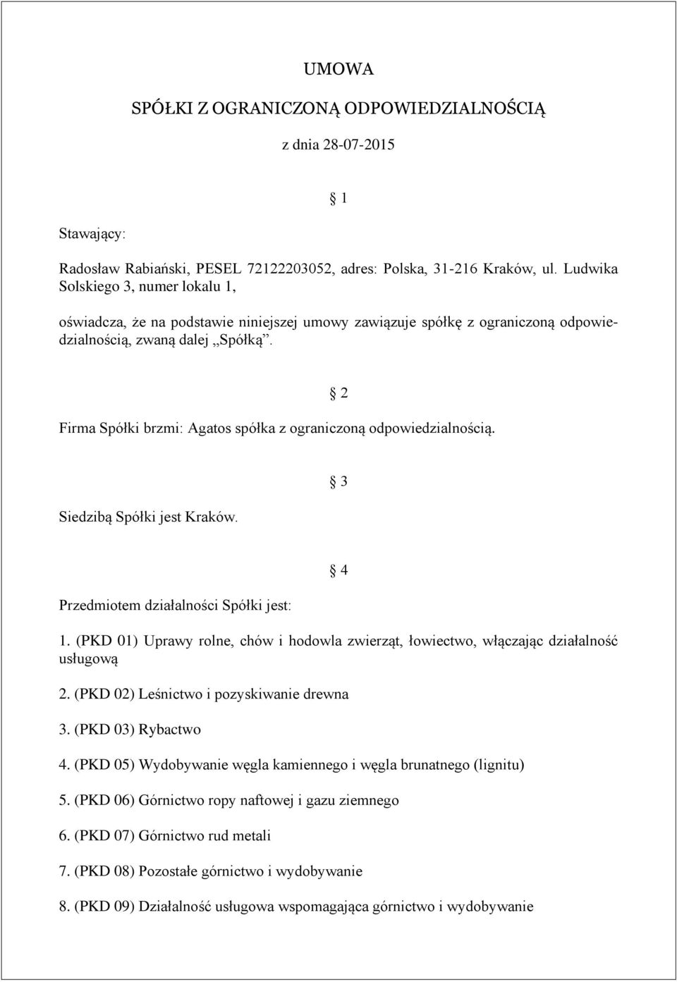 Firma Spółki brzmi: Agatos spółka z ograniczoną odpowiedzialnością. 2 Siedzibą Spółki jest Kraków. 3 Przedmiotem działalności Spółki jest: 4 1.