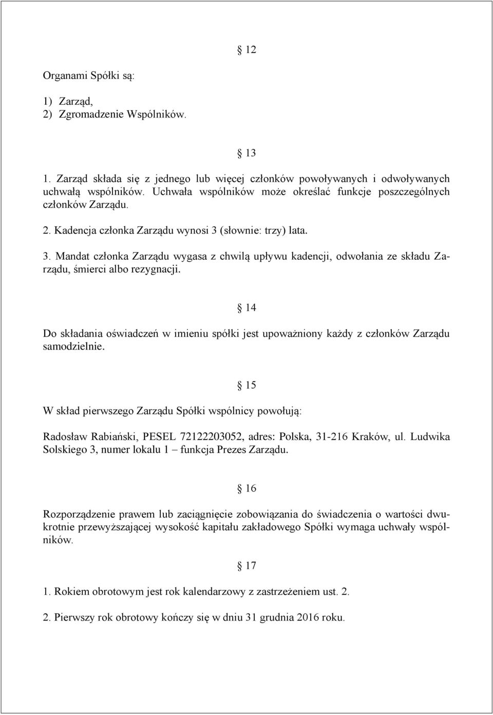 (słownie: trzy) lata. 3. Mandat członka Zarządu wygasa z chwilą upływu kadencji, odwołania ze składu Zarządu, śmierci albo rezygnacji.