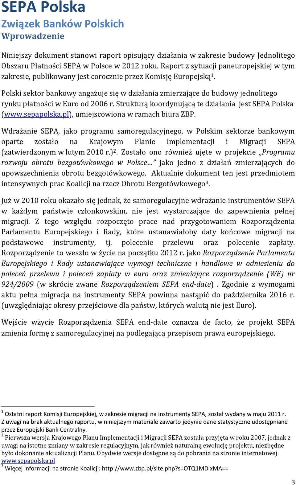 Polski sektor bankowy angażuje się w działania zmierzające do budowy jednolitego rynku płatności w Euro od 2006 r. Strukturą koordynującą te działania jest SEPA Polska (www.sepapolska.
