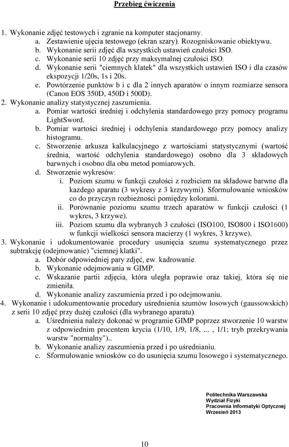 e. Powtórzenie punktów b i c dla 2 innych aparatów o innym rozmiarze sensora (Canon EOS 350D, 450D i 500D). 2. Wykonanie analizy statystycznej zaszumienia. a. Pomiar wartości średniej i odchylenia standardowego przy pomocy programu LightSword.