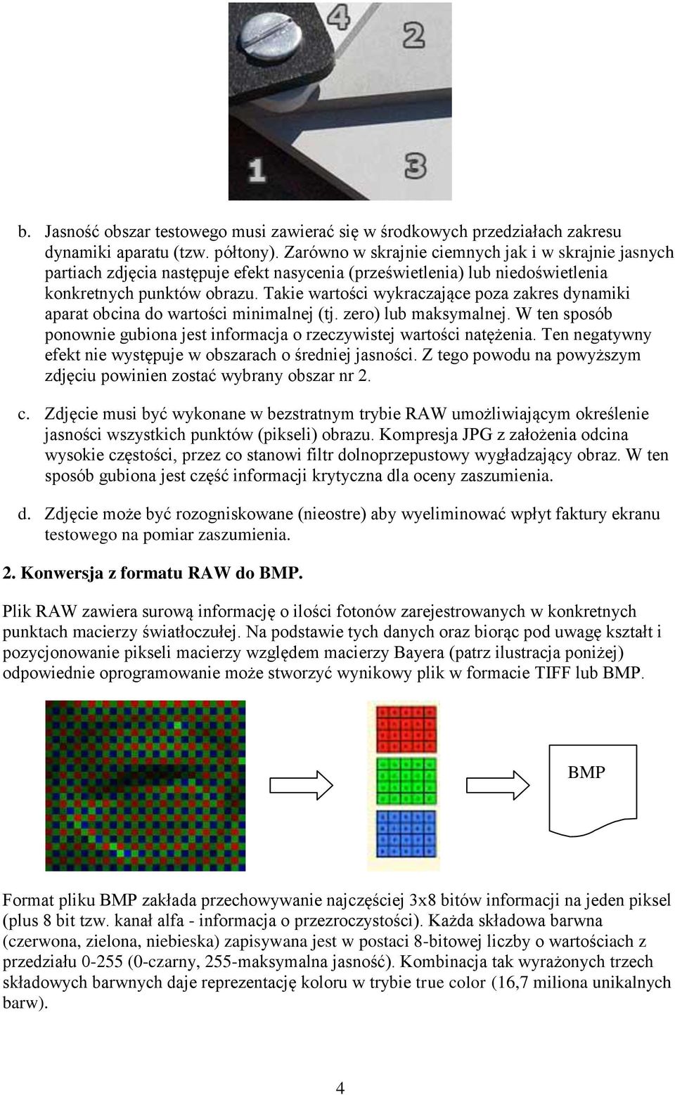 Takie wartości wykraczające poza zakres dynamiki aparat obcina do wartości minimalnej (tj. zero) lub maksymalnej. W ten sposób ponownie gubiona jest informacja o rzeczywistej wartości natężenia.