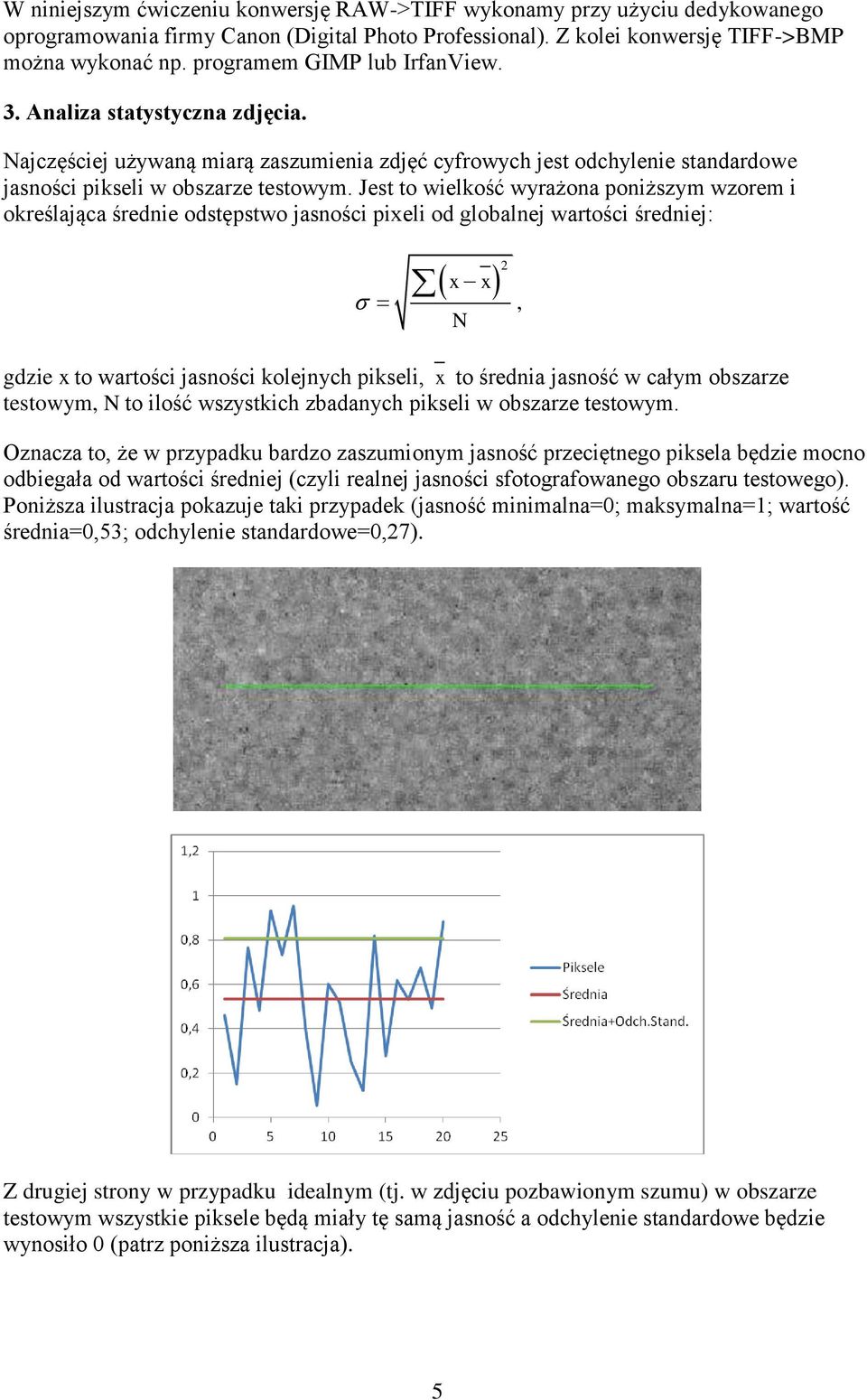 Jest to wielkość wyrażona poniższym wzorem i określająca średnie odstępstwo jasności pixeli od globalnej wartości średniej: x x 2, N gdzie x to wartości jasności kolejnych pikseli, x to średnia