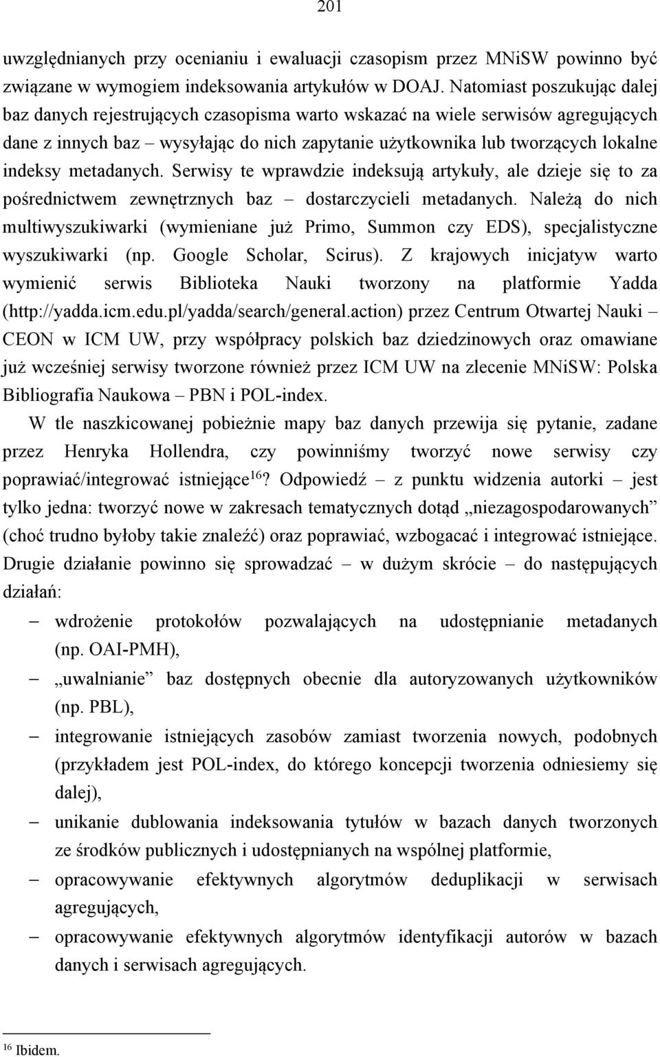 metadanych. Serwisy te wprawdzie indeksują artykuły, ale dzieje się to za pośrednictwem zewnętrznych baz dostarczycieli metadanych.