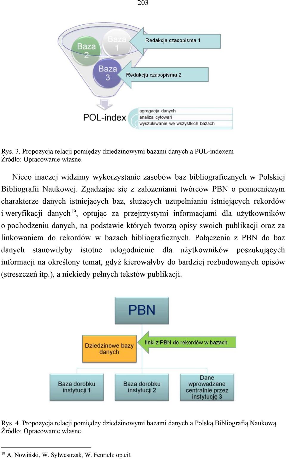 Zgadzając się z założeniami twórców PBN o pomocniczym charakterze danych istniejących baz, służących uzupełnianiu istniejących rekordów i weryfikacji danych 19, optując za przejrzystymi informacjami