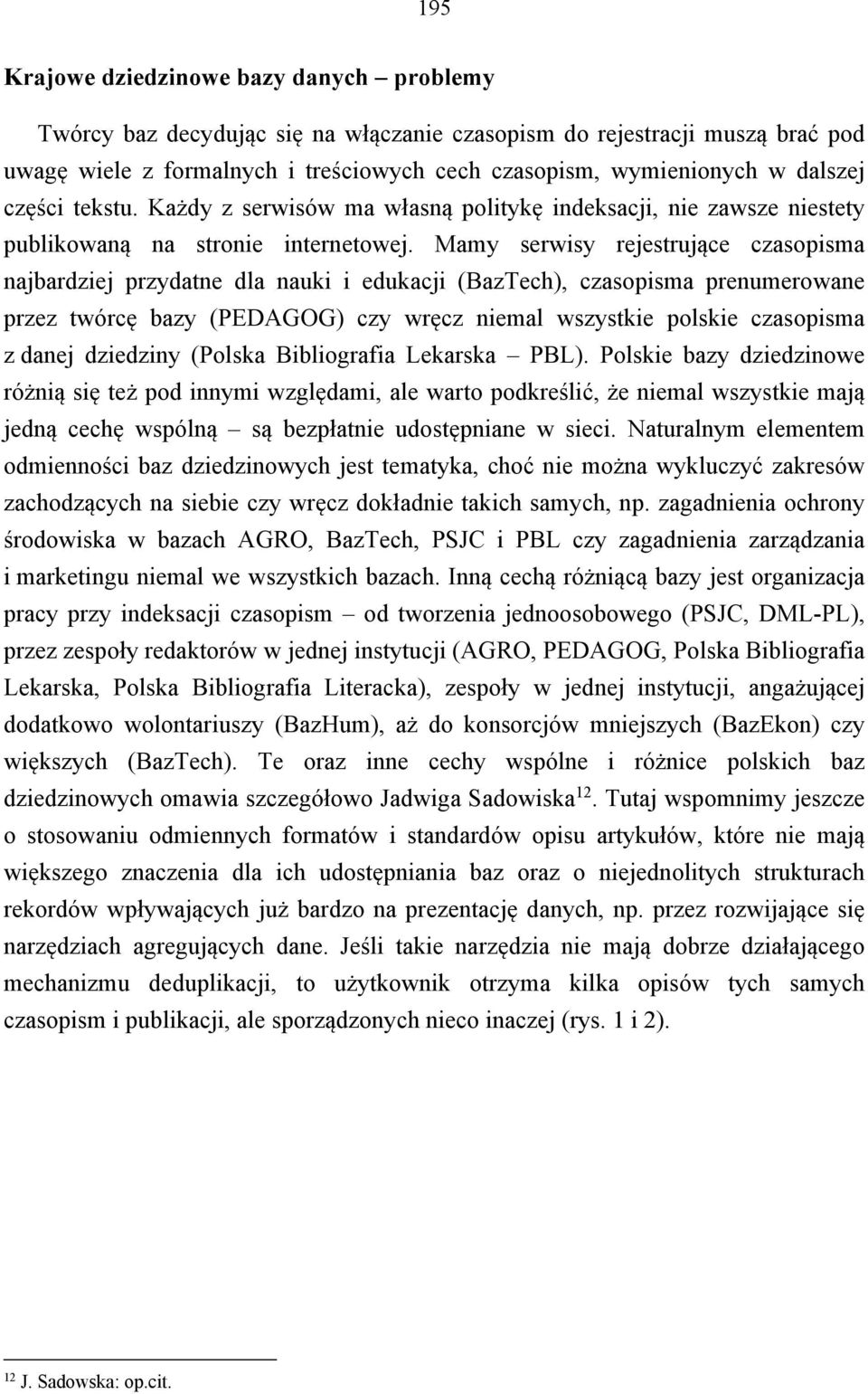 Mamy serwisy rejestrujące czasopisma najbardziej przydatne dla nauki i edukacji (BazTech), czasopisma prenumerowane przez twórcę bazy (PEDAGOG) czy wręcz niemal wszystkie polskie czasopisma z danej