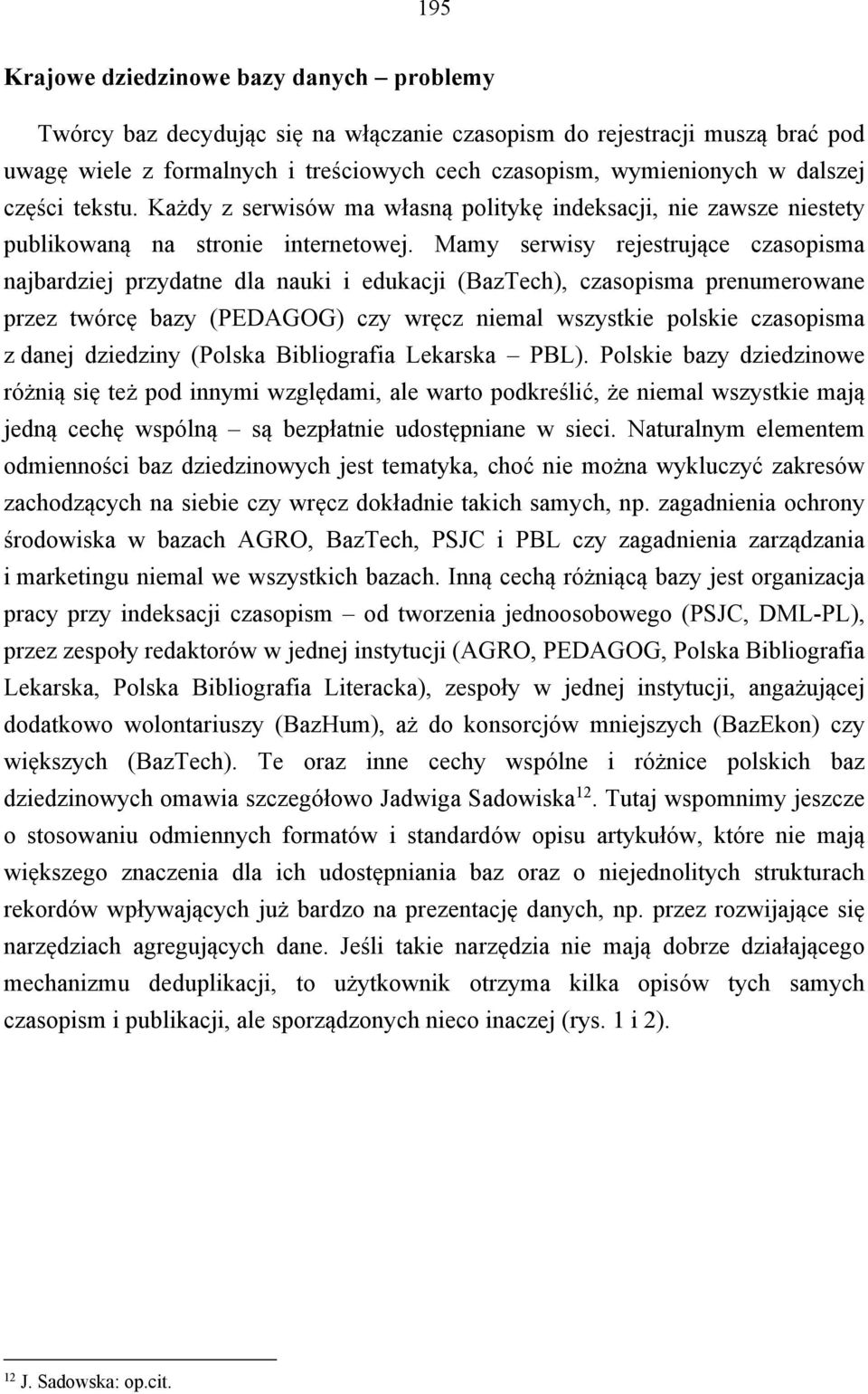 Mamy serwisy rejestrujące czasopisma najbardziej przydatne dla nauki i edukacji (BazTech), czasopisma prenumerowane przez twórcę bazy (PEDAGOG) czy wręcz niemal wszystkie polskie czasopisma z danej