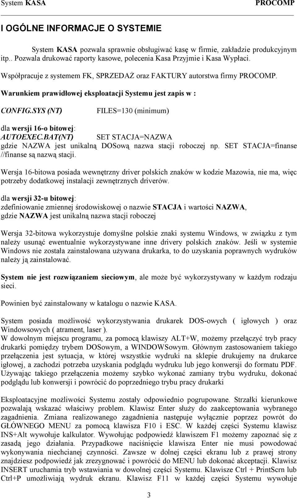 Warunkiem prawidłowej eksploatacji Systemu jest zapis w : CONFIG.SYS (NT) FILES=130 (minimum) dla wersji 16-o bitowej: AUTOEXEC.