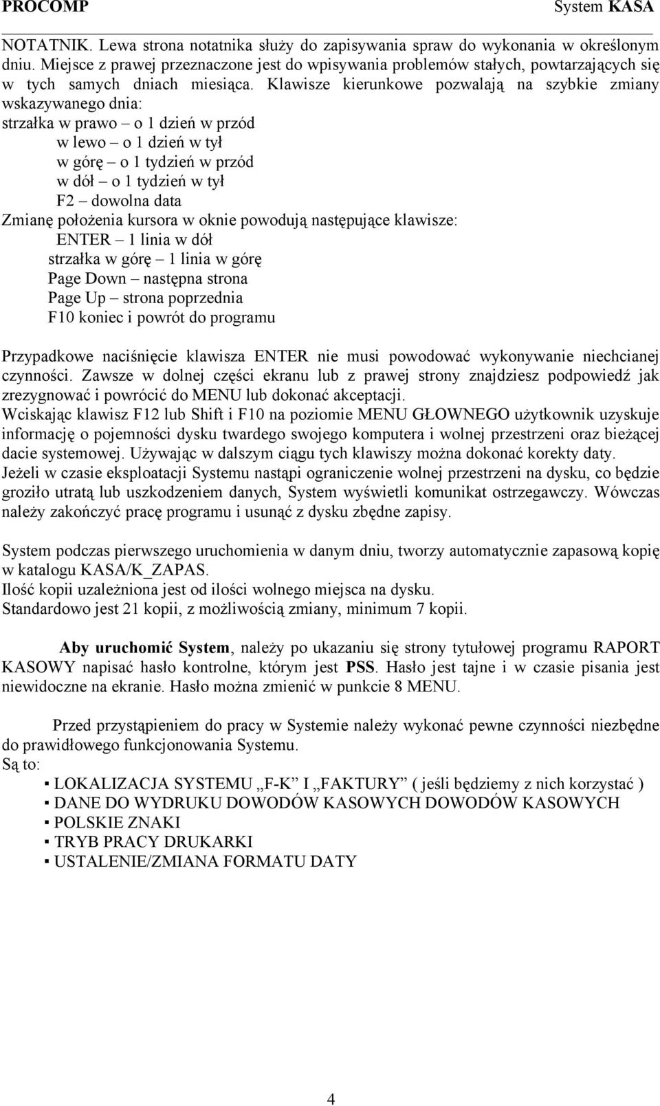 Klawisze kierunkowe pozwalają na szybkie zmiany wskazywanego dnia: strzałka w prawo o 1 dzień w przód w lewo o 1 dzień w tył w górę o 1 tydzień w przód w dół o 1 tydzień w tył F2 dowolna data Zmianę
