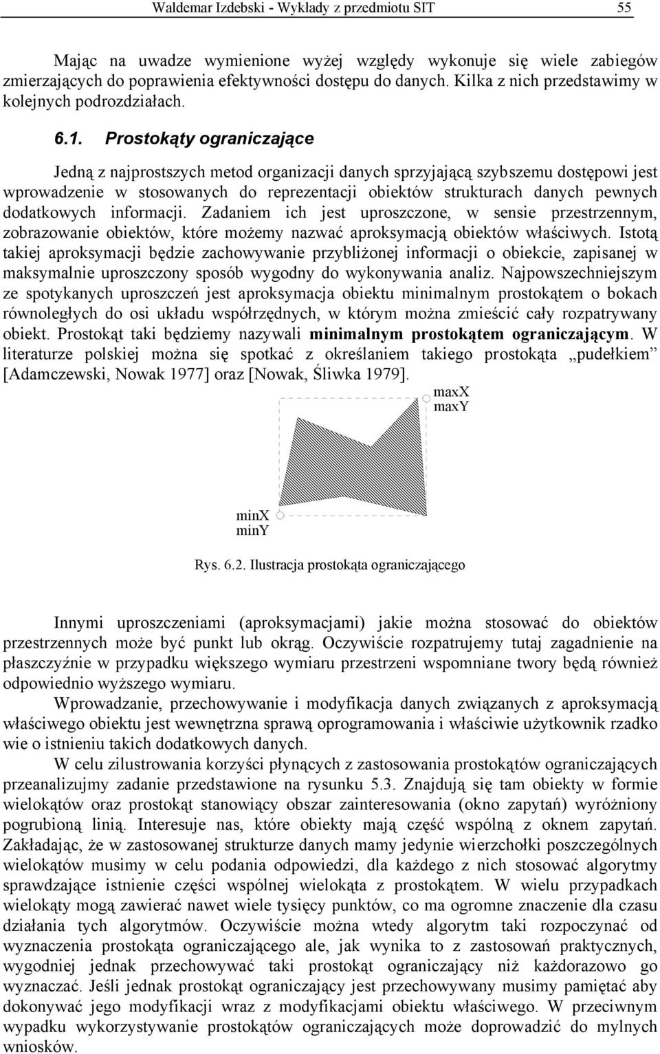 . Prostokąty ograniczające Jedną z najprostszych metod organizacji danych sprzyjającą szybszemu dostępowi jest wprowadzenie w stosowanych do reprezentacji obiektów strukturach danych pewnych