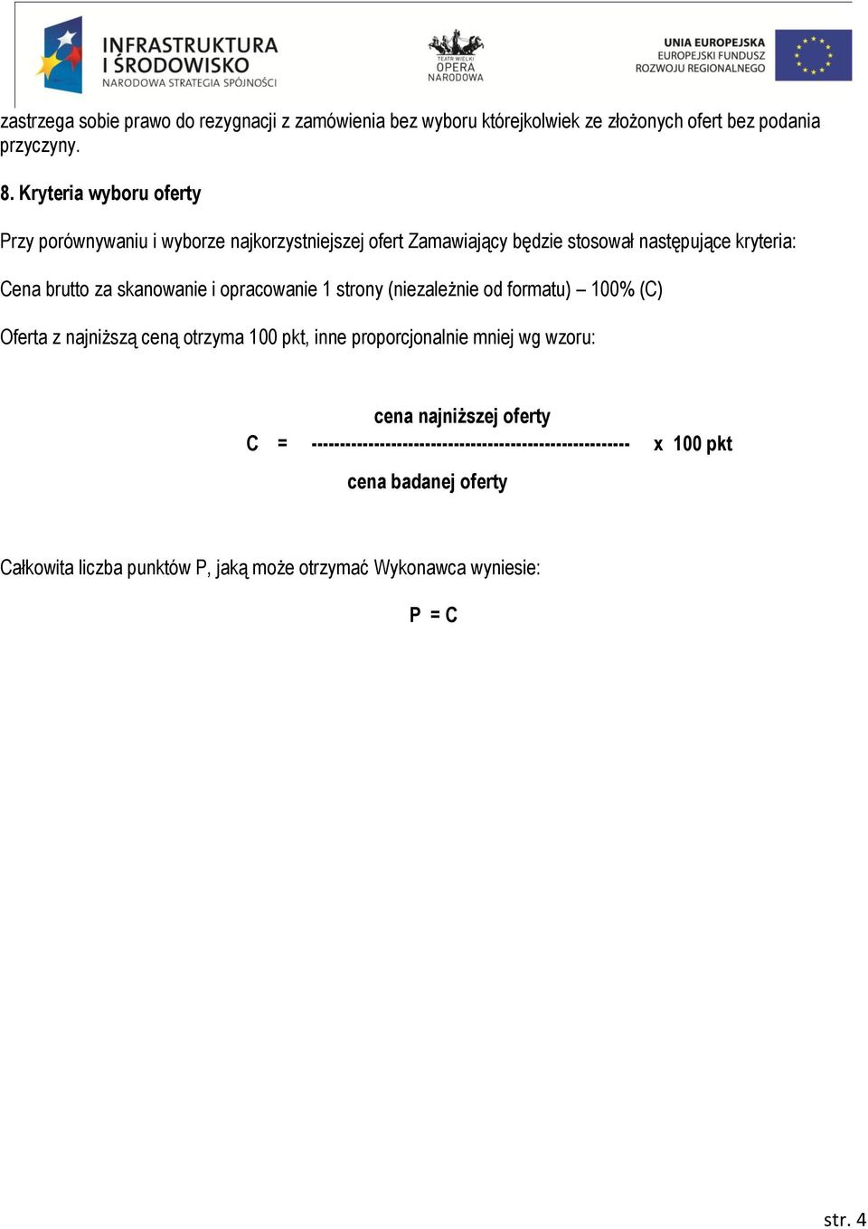 skanowanie i opracowanie 1 strony (niezależnie od formatu) 100% (C) Oferta z najniższą ceną otrzyma 100 pkt, inne proporcjonalnie mniej wg wzoru: