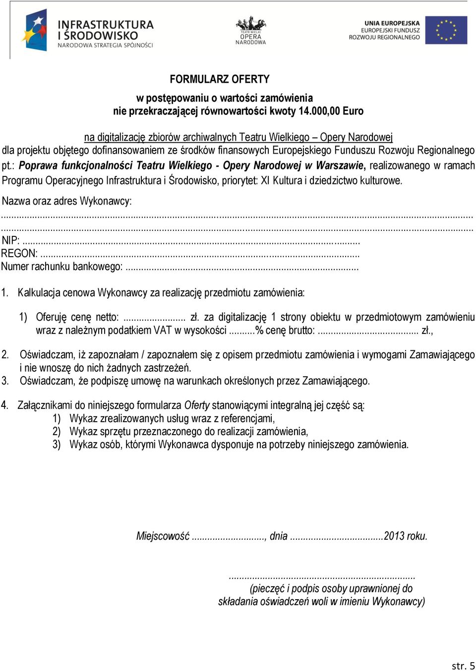 : Poprawa funkcjonalności Teatru Wielkiego - Opery Narodowej w Warszawie, realizowanego w ramach Programu Operacyjnego Infrastruktura i Środowisko, priorytet: XI Kultura i dziedzictwo kulturowe.