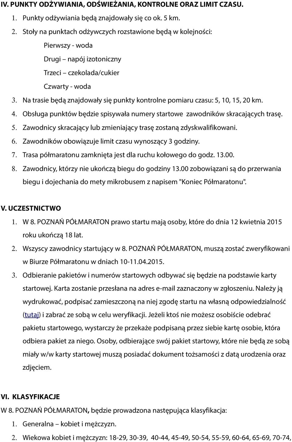 Na trasie będą znajdowały się punkty kontrolne pomiaru czasu: 5, 10, 15, 20 km. 4. Obsługa punktów będzie spisywała numery startowe zawodników skracających trasę. 5. Zawodnicy skracający lub zmieniający trasę zostaną zdyskwalifikowani.