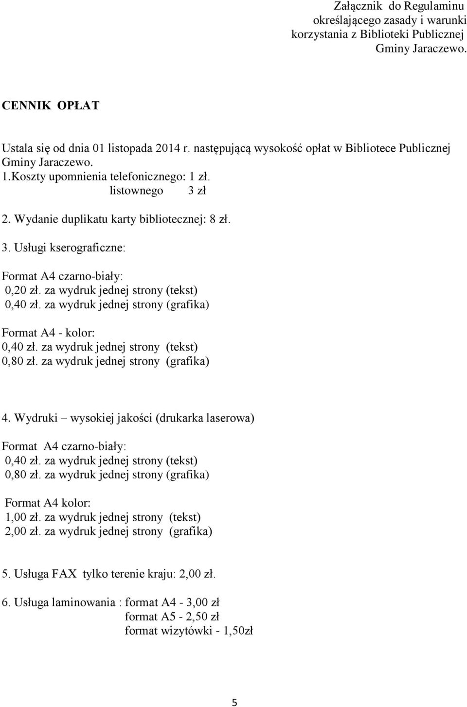 za wydruk jednej strony (tekst) 0,40 zł. za wydruk jednej strony (grafika) Format A4 - kolor: 0,40 zł. za wydruk jednej strony (tekst) 0,80 zł. za wydruk jednej strony (grafika) 4.