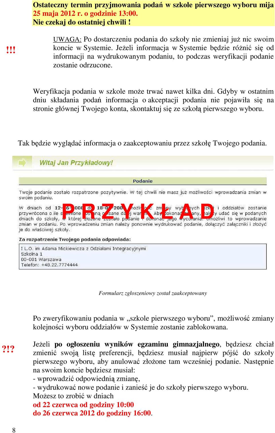 Jeżeli informacja w Systemie będzie różnić się od informacji na wydrukowanym podaniu, to podczas weryfikacji podanie zostanie odrzucone. Weryfikacja podania w szkole może trwać nawet kilka dni.